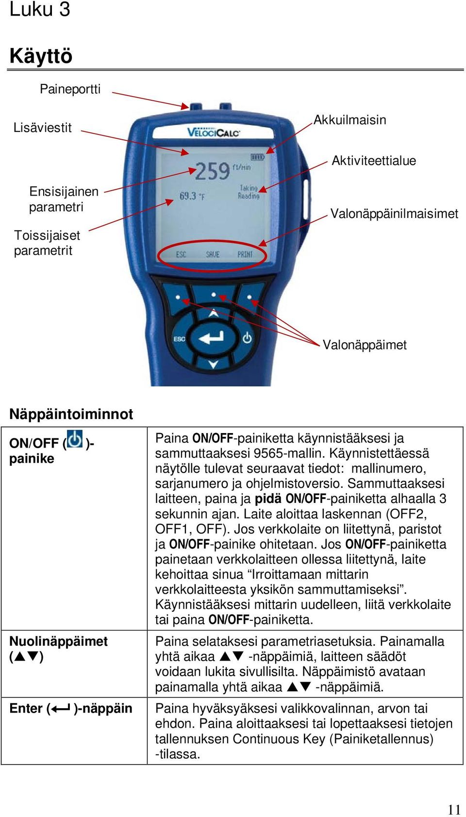 Sammuttaaksesi laitteen, paina ja pidä ON/OFF-painiketta alhaalla 3 sekunnin ajan. Laite aloittaa laskennan (OFF2, OFF1, OFF). Jos verkkolaite on liitettynä, paristot ja ON/OFF-painike ohitetaan.