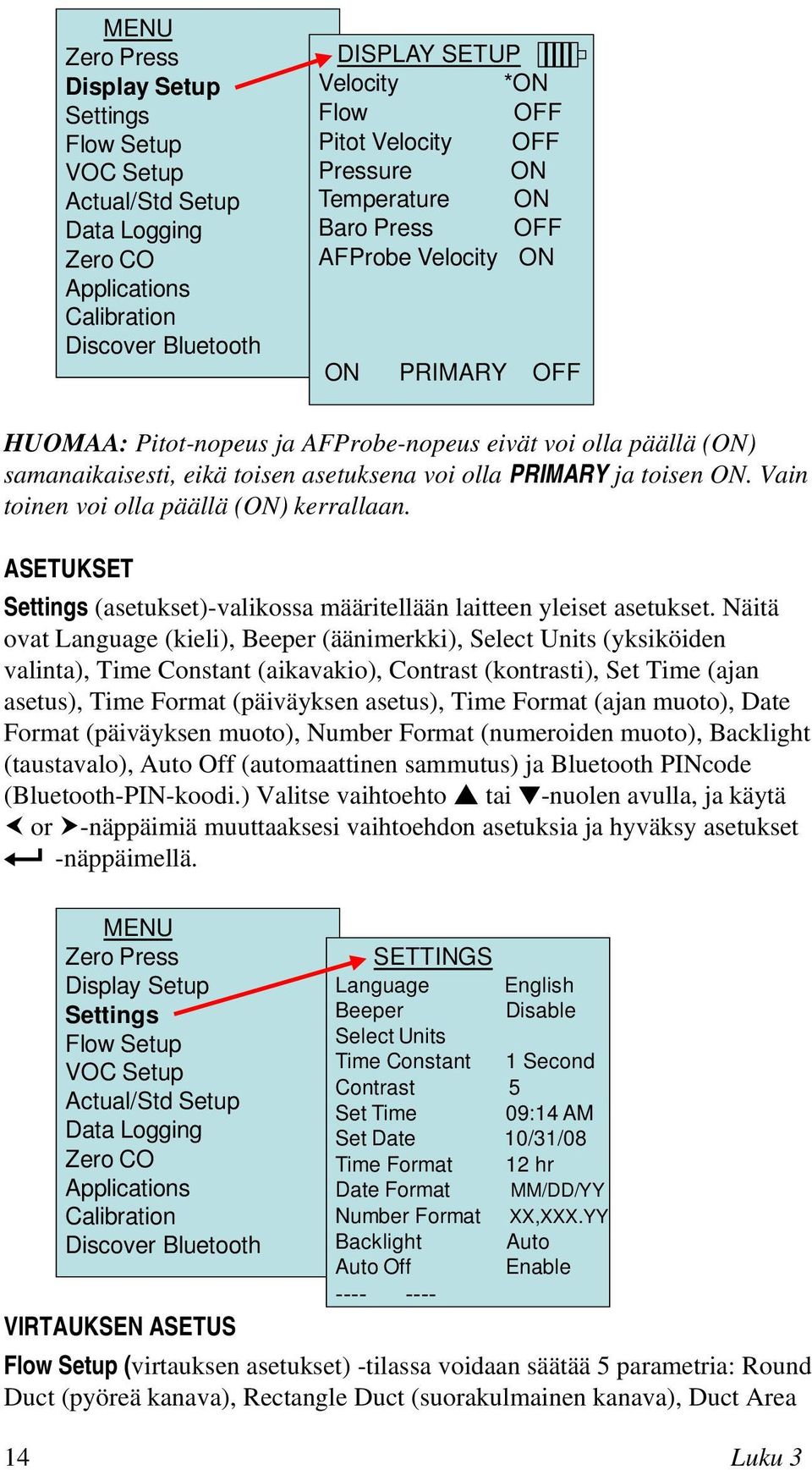 ja toisen ON. Vain toinen voi olla päällä (ON) kerrallaan. ASETUKSET Settings (asetukset)-valikossa määritellään laitteen yleiset asetukset.