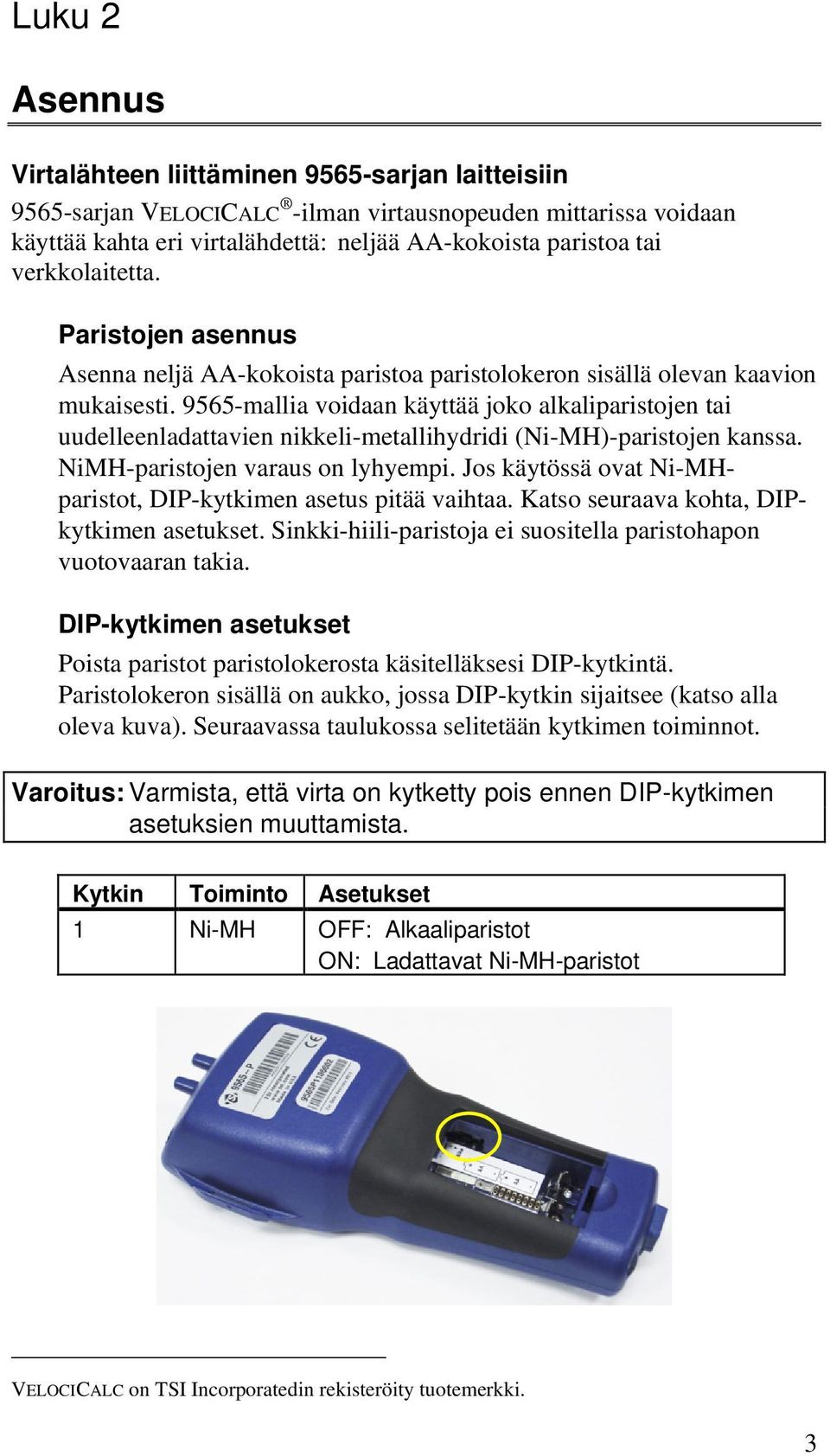 9565-mallia voidaan käyttää joko alkaliparistojen tai uudelleenladattavien nikkeli-metallihydridi (Ni-MH)-paristojen kanssa. NiMH-paristojen varaus on lyhyempi.