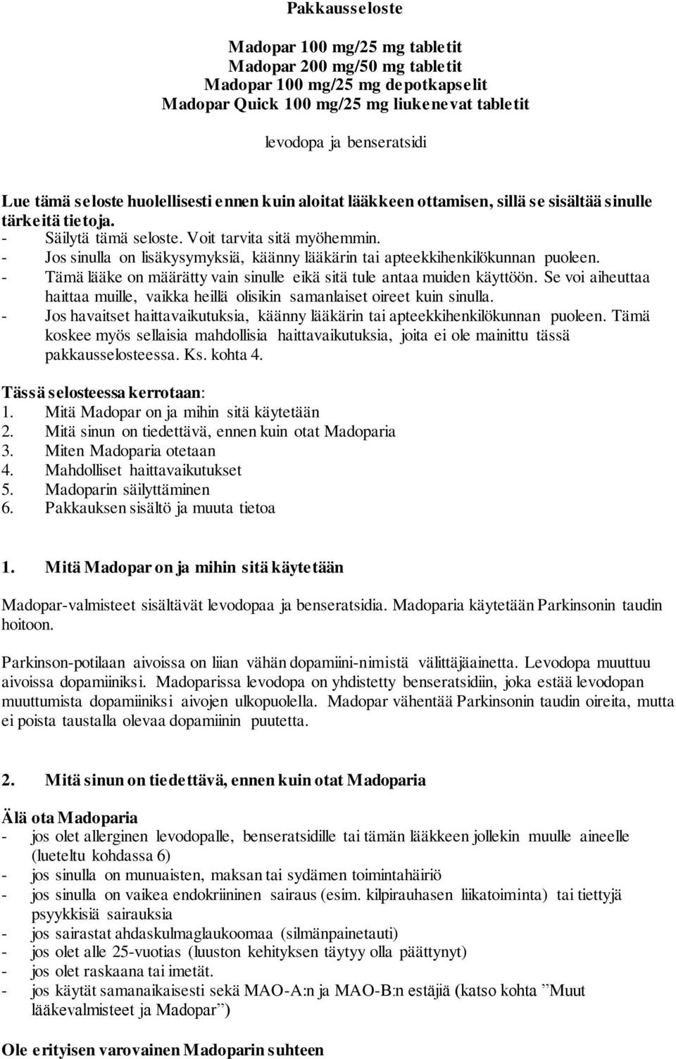 - Jos sinulla on lisäkysymyksiä, käänny lääkärin tai apteekkihenkilökunnan puoleen. - Tämä lääke on määrätty vain sinulle eikä sitä tule antaa muiden käyttöön.