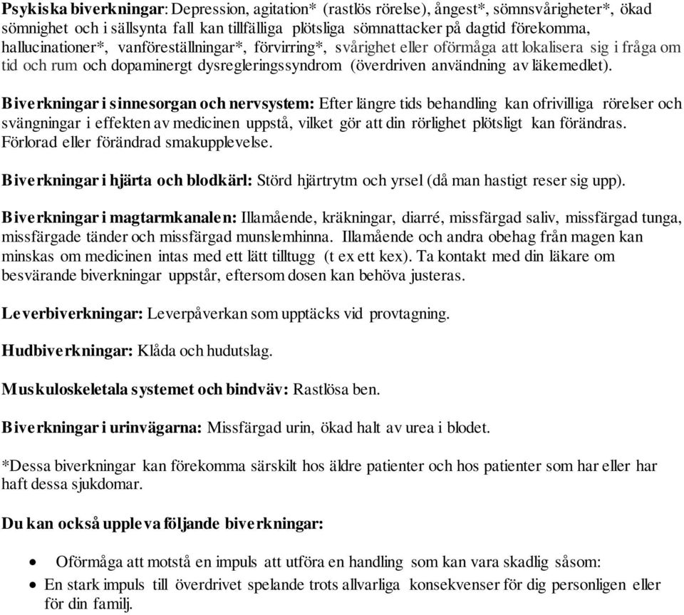 Biverkningar i sinnesorgan och nervsystem: Efter längre tids behandling kan ofrivilliga rörelser och svängningar i effekten av medicinen uppstå, vilket gör att din rörlighet plötsligt kan förändras.