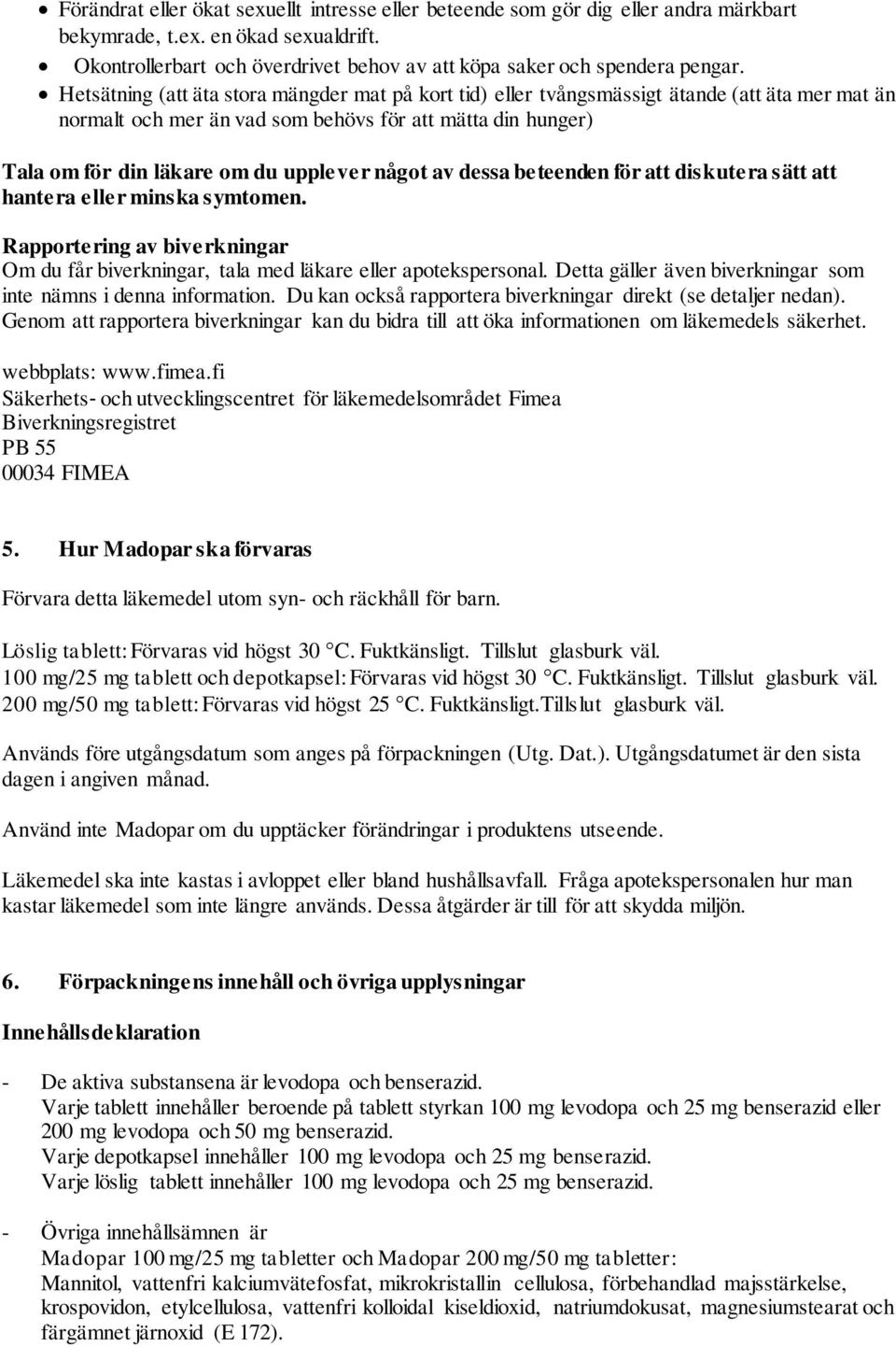 något av dessa beteenden för att diskutera sätt att hantera eller minska symtomen. Rapportering av biverkningar Om du får biverkningar, tala med läkare eller apotekspersonal.