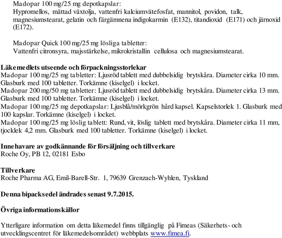 Läkemedlets utseende och förpackningsstorlekar Madopar 100 mg/25 mg tabletter: Ljusröd tablett med dubbelsidig brytskåra. Diameter cirka 10 mm. Glasburk med 100 tabletter.