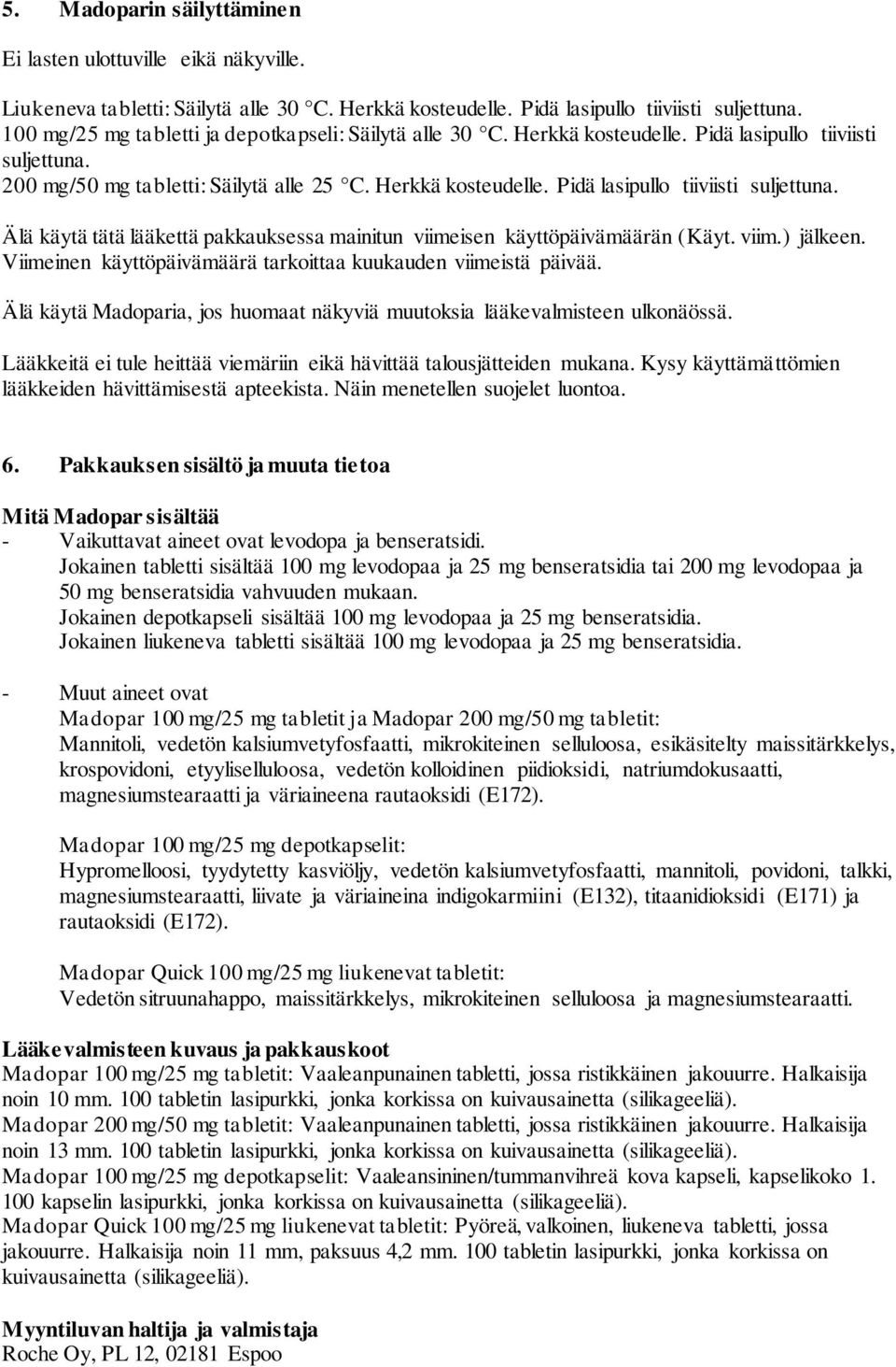 viim.) jälkeen. Viimeinen käyttöpäivämäärä tarkoittaa kuukauden viimeistä päivää. Älä käytä Madoparia, jos huomaat näkyviä muutoksia lääkevalmisteen ulkonäössä.