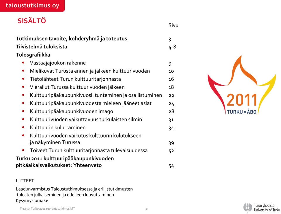 Kulttuuripääkaupunkivuoden imago 28 Kulttuurivuoden vaikuttavuus turkulaisten silmin 31 Kulttuurin kuluttaminen 34 Kulttuurivuoden vaikutus kulttuurin kulutukseen ja näkyminen Turussa 39 Toiveet