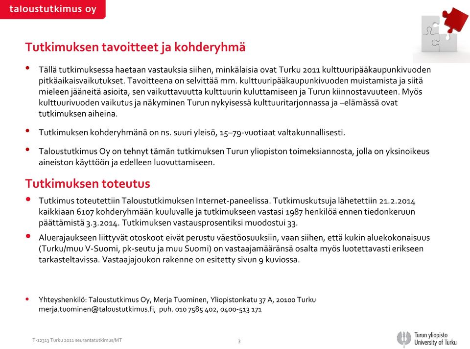 Myös kulttuurivuoden vaikutus ja näkyminen Turun nykyisessä kulttuuritarjonnassa ja elämässä ovat tutkimuksen aiheina. Tutkimuksen kohderyhmänä on ns. suuri yleisö, 15 79-vuotiaat valtakunnallisesti.