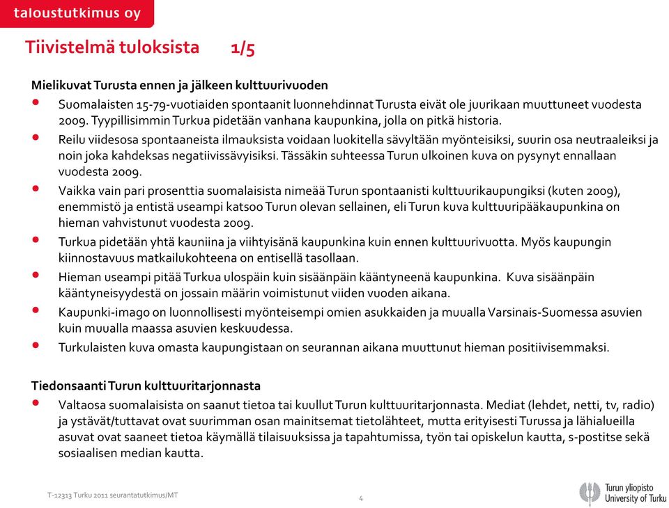 Reilu viidesosa spontaaneista ilmauksista voidaan luokitella sävyltään myönteisiksi, suurin osa neutraaleiksi ja noin joka kahdeksas negatiivissävyisiksi.