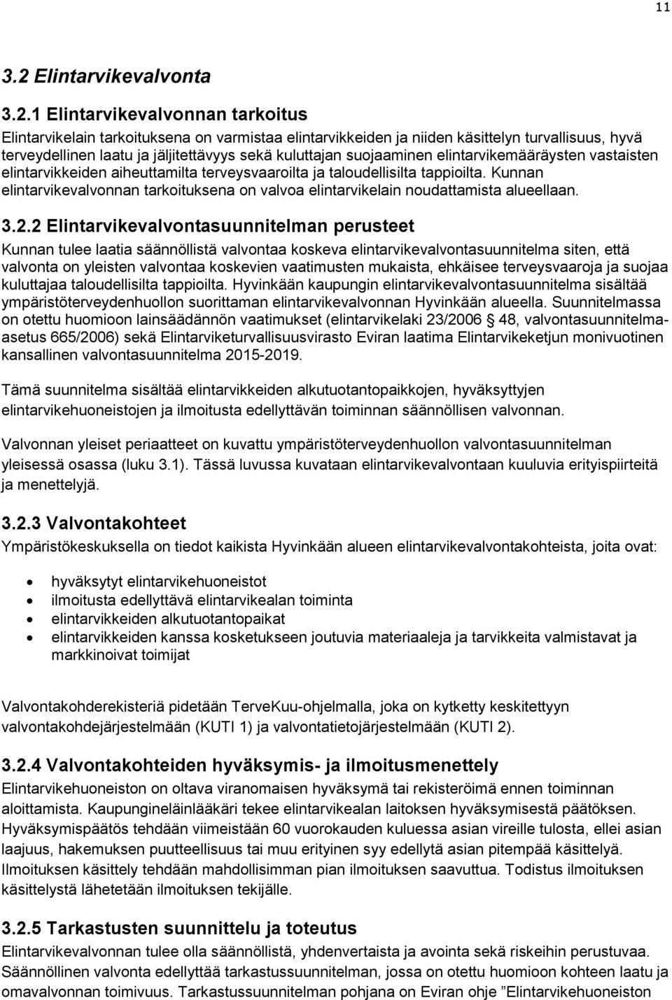 1 Elintarvikevalvonnan tarkoitus Elintarvikelain tarkoituksena on varmistaa elintarvikkeiden ja niiden käsittelyn turvallisuus, hyvä terveydellinen laatu ja jäljitettävyys sekä kuluttajan suojaaminen