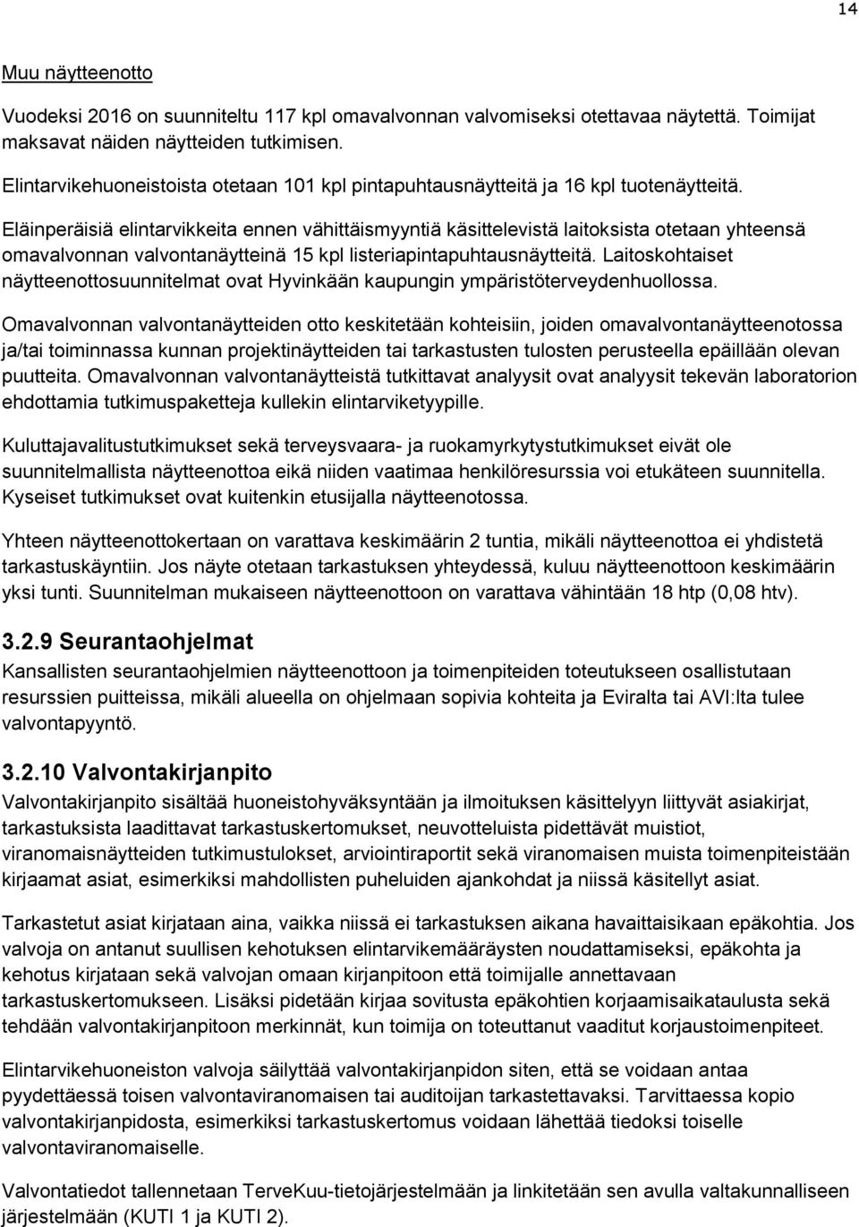 Eläinperäisiä elintarvikkeita ennen vähittäismyyntiä käsittelevistä laitoksista otetaan yhteensä omavalvonnan valvontanäytteinä 15 kpl listeriapintapuhtausnäytteitä.