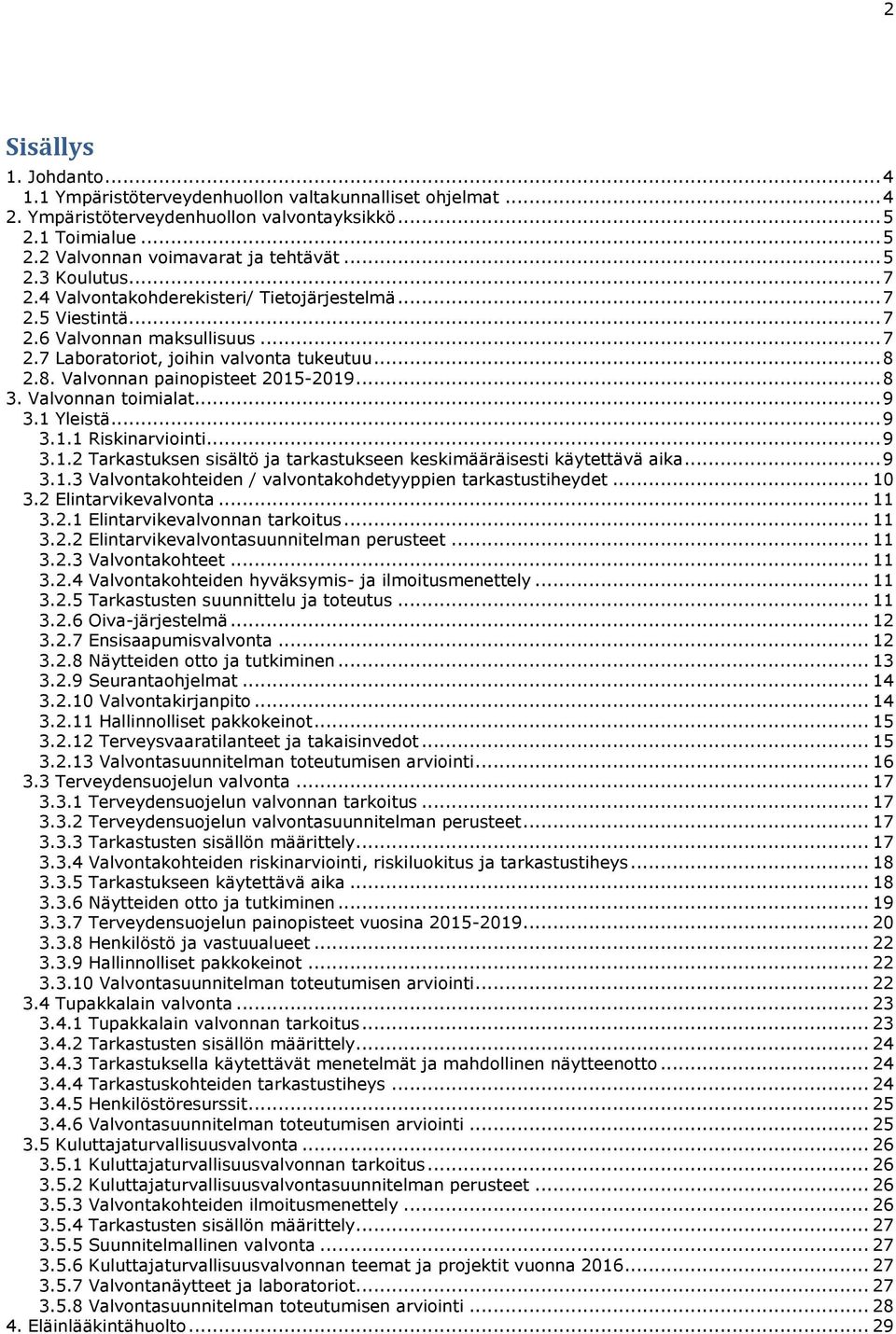 Valvonnan toimialat... 9 3.1 Yleistä... 9 3.1.1 Riskinarviointi... 9 3.1.2 Tarkastuksen sisältö ja tarkastukseen keskimääräisesti käytettävä aika... 9 3.1.3 Valvontakohteiden / valvontakohdetyyppien tarkastustiheydet.