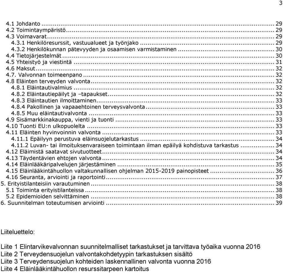 .. 32 4.8.3 Eläintautien ilmoittaminen... 33 4.8.4 Pakollinen ja vapaaehtoinen terveysvalvonta... 33 4.8.5 Muu eläintautivalvonta... 33 4.9 Sisämarkkinakauppa, vienti ja tuonti... 33 4.10 Tuonti EU:n ulkopuolelta.