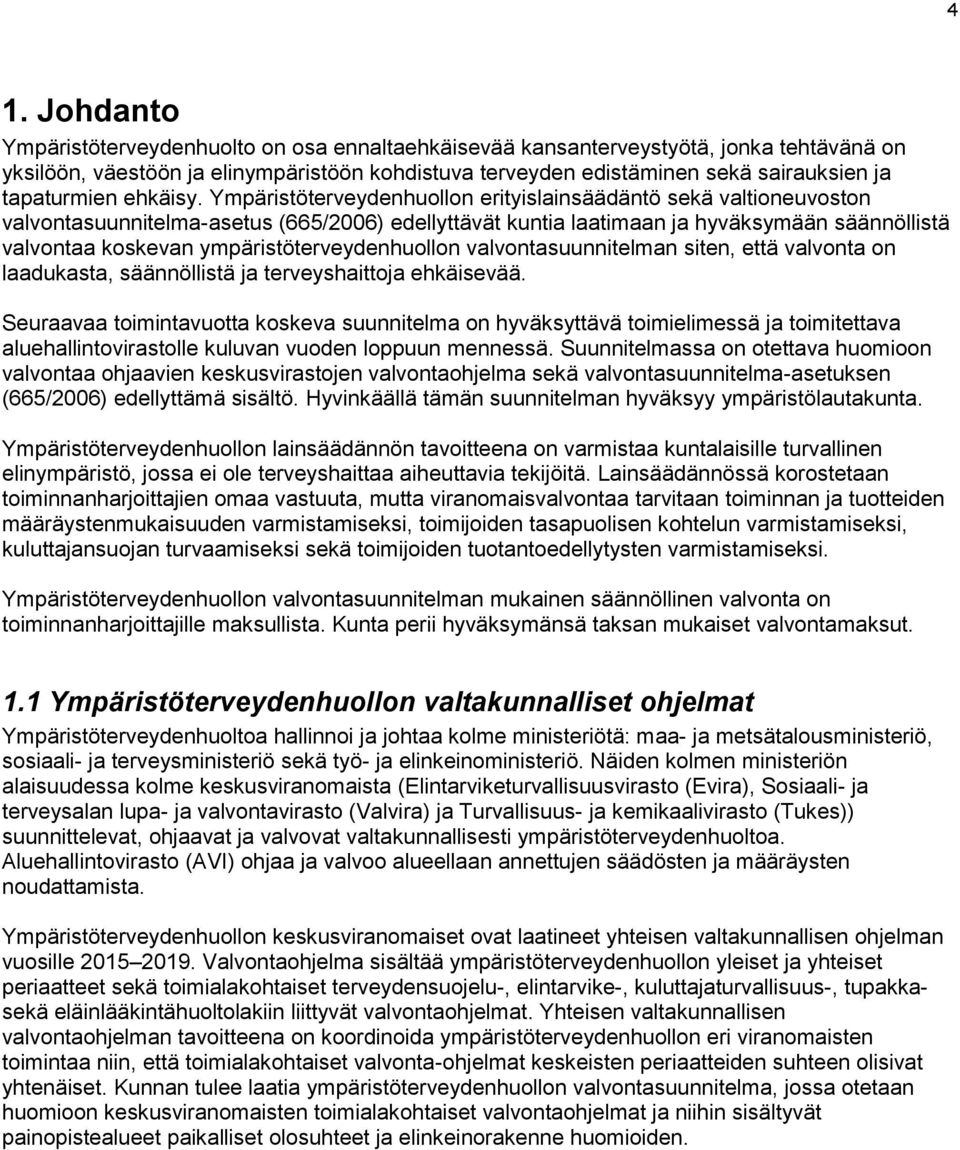 Ympäristöterveydenhuollon erityislainsäädäntö sekä valtioneuvoston valvontasuunnitelma-asetus (665/2006) edellyttävät kuntia laatimaan ja hyväksymään säännöllistä valvontaa koskevan