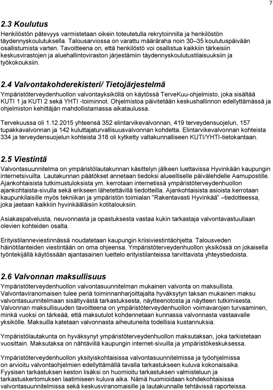 Tavoitteena on, että henkilöstö voi osallistua kaikkiin tärkeisiin keskusvirastojen ja aluehallintoviraston järjestämiin täydennyskoulutustilaisuuksiin ja työkokouksiin. 2.