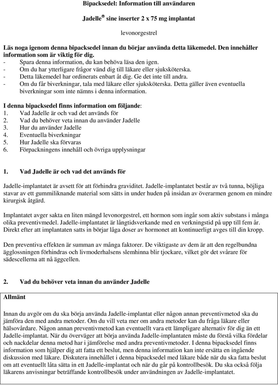 - Detta läkemedel har ordinerats enbart åt dig. Ge det inte till andra. - Om du får biverkningar, tala med läkare eller sjuksköterska.