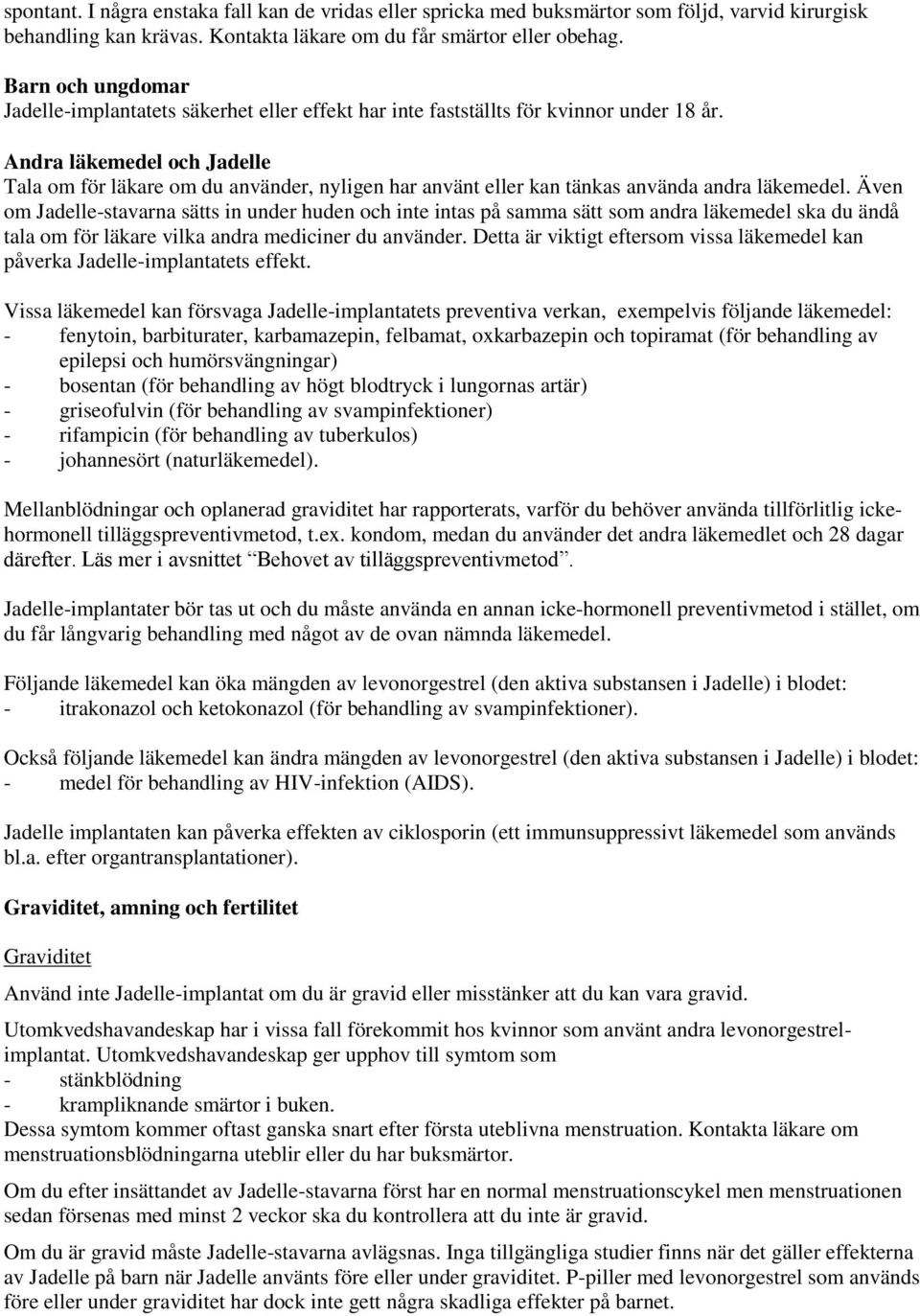 Andra läkemedel och Jadelle Tala om för läkare om du använder, nyligen har använt eller kan tänkas använda andra läkemedel.