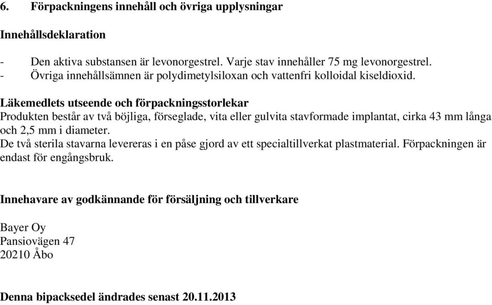 Läkemedlets utseende och förpackningsstorlekar Produkten består av två böjliga, förseglade, vita eller gulvita stavformade implantat, cirka 43 mm långa och 2,5 mm i