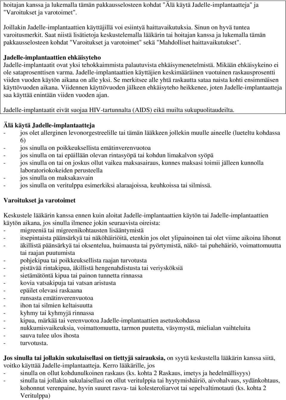 Saat niistä lisätietoja keskustelemalla lääkärin tai hoitajan kanssa ja lukemalla tämän pakkausselosteen kohdat "Varoitukset ja varotoimet" sekä "Mahdolliset haittavaikutukset".