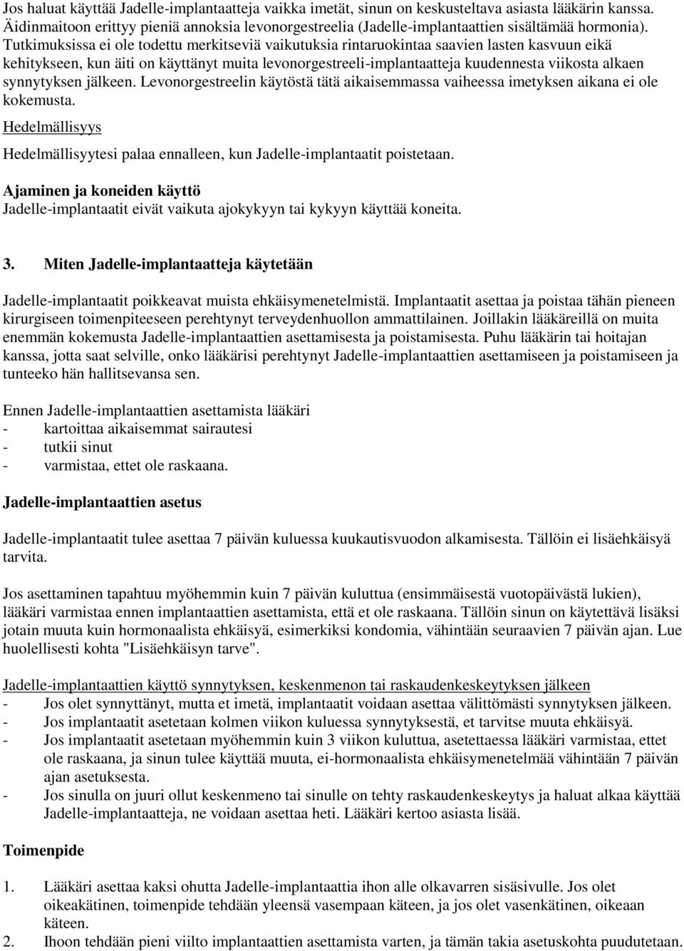 Tutkimuksissa ei ole todettu merkitseviä vaikutuksia rintaruokintaa saavien lasten kasvuun eikä kehitykseen, kun äiti on käyttänyt muita levonorgestreeli-implantaatteja kuudennesta viikosta alkaen