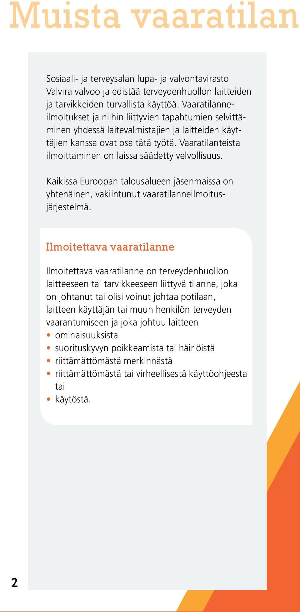 Vaaratilanteista ilmoittaminen on laissa säädetty velvollisuus. Kaikissa Euroopan talousalueen jäsenmaissa on yhtenäinen, vakiintunut vaaratilanneilmoitusjärjestelmä.