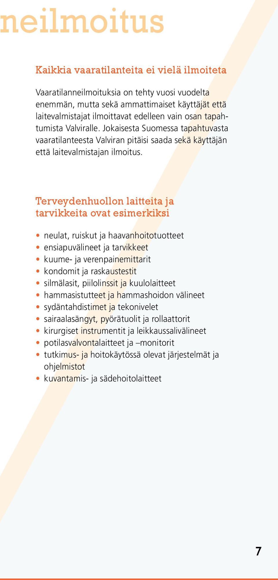 Terveydenhuollon laitteita ja tarvikkeita ovat esimerkiksi neulat, ruiskut ja haavanhoitotuotteet ensiapuvälineet ja tarvikkeet kuume- ja verenpainemittarit kondomit ja raskaustestit silmälasit,