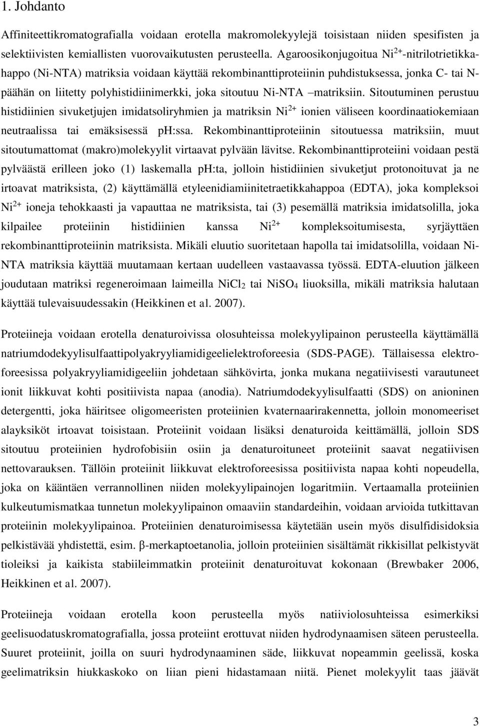 Ni-NTA matriksiin. Sitoutuminen perustuu histidiinien sivuketjujen imidatsoliryhmien ja matriksin Ni 2+ ionien väliseen koordinaatiokemiaan neutraalissa tai emäksisessä ph:ssa.