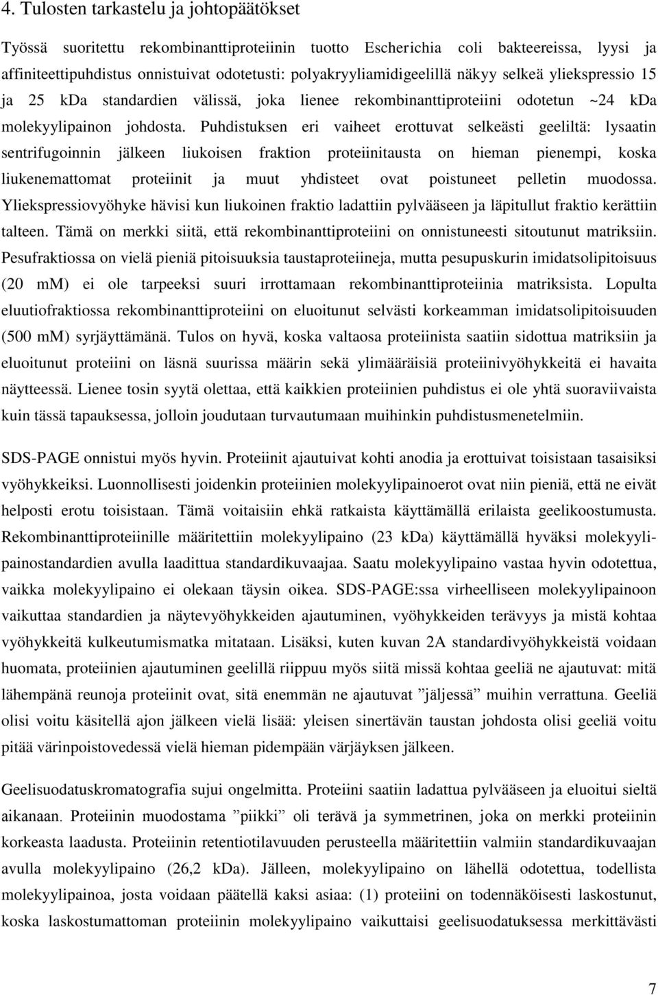 Puhdistuksen eri vaiheet erottuvat selkeästi geeliltä: lysaatin sentrifugoinnin jälkeen liukoisen fraktion proteiinitausta on hieman pienempi, koska liukenemattomat proteiinit ja muut yhdisteet ovat