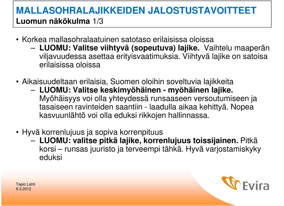 Viihtyvä lajike on satoisa erilaisissa oloissa Aikaisuudeltaan erilaisia, Suomen oloihin soveltuvia lajikkeita LUOMU: Valitse keskimyöhäinen - myöhäinen lajike.