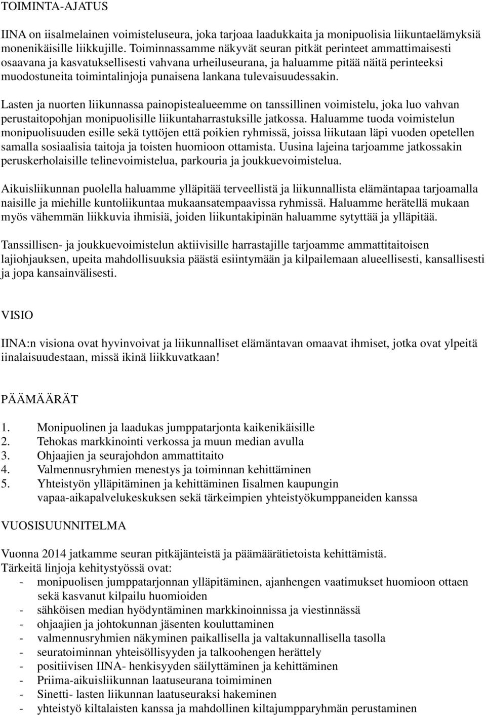 lankana tulevaisuudessakin. Lasten ja nuorten liikunnassa painopistealueemme on tanssillinen voimistelu, joka luo vahvan perustaitopohjan monipuolisille liikuntaharrastuksille jatkossa.