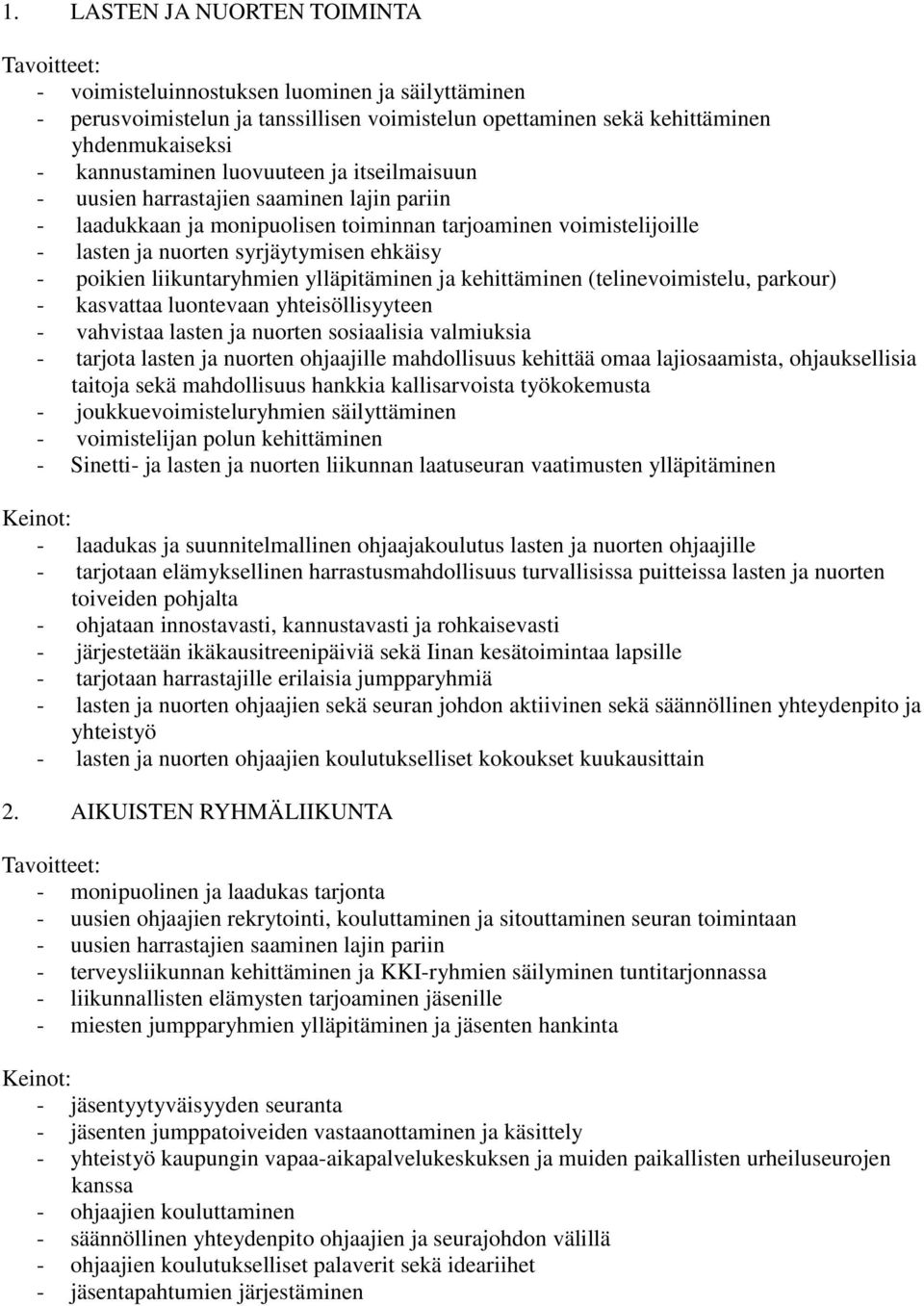 ylläpitäminen ja kehittäminen (telinevoimistelu, parkour) - kasvattaa luontevaan yhteisöllisyyteen - vahvistaa lasten ja nuorten sosiaalisia valmiuksia - tarjota lasten ja nuorten ohjaajille