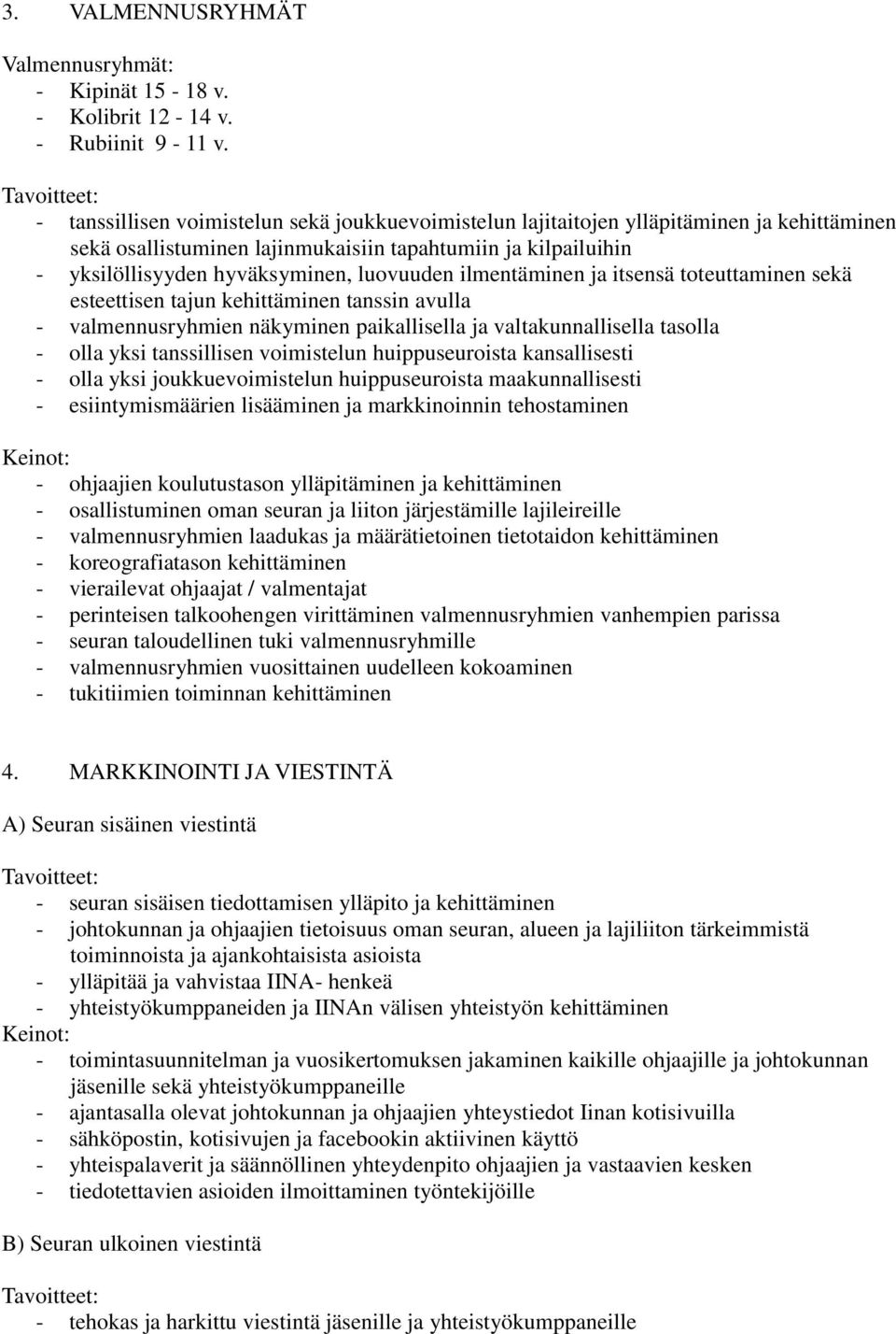 ilmentäminen ja itsensä toteuttaminen sekä esteettisen tajun kehittäminen tanssin avulla - valmennusryhmien näkyminen paikallisella ja valtakunnallisella tasolla - olla yksi tanssillisen voimistelun