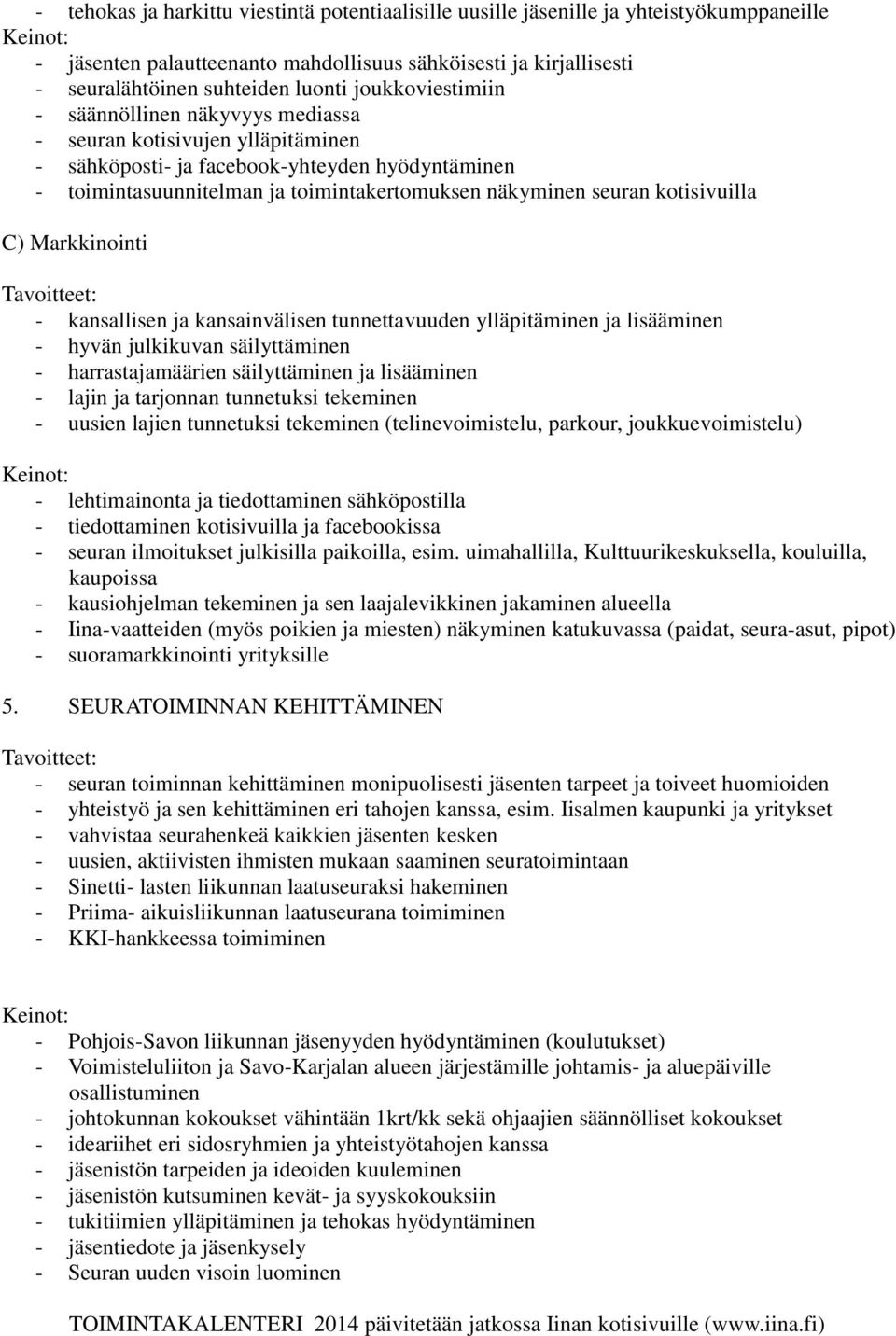 kotisivuilla C) Markkinointi - kansallisen ja kansainvälisen tunnettavuuden ylläpitäminen ja lisääminen - hyvän julkikuvan säilyttäminen - harrastajamäärien säilyttäminen ja lisääminen - lajin ja