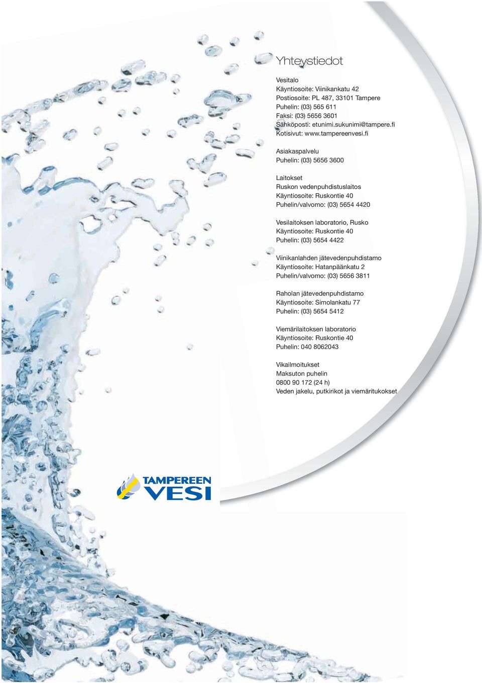 fi Asiakaspalvelu Puhelin: (03) 5656 3600 Laitokset Ruskon vedenpuhdistuslaitos Käyntiosoite: Ruskontie 40 Puhelin/valvomo: (03) 5654 4420 Vesilaitoksen laboratorio, Rusko Käyntiosoite: