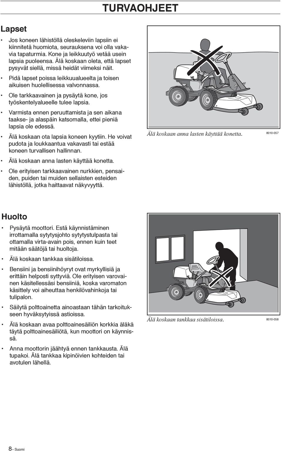 Ole tarkkaavainen ja pysäytä kone, jos työskentelyalueelle tulee lapsia. Varmista ennen peruuttamista ja sen aikana taakse- ja alaspäin katsomalla, ettei pieniä lapsia ole edessä.