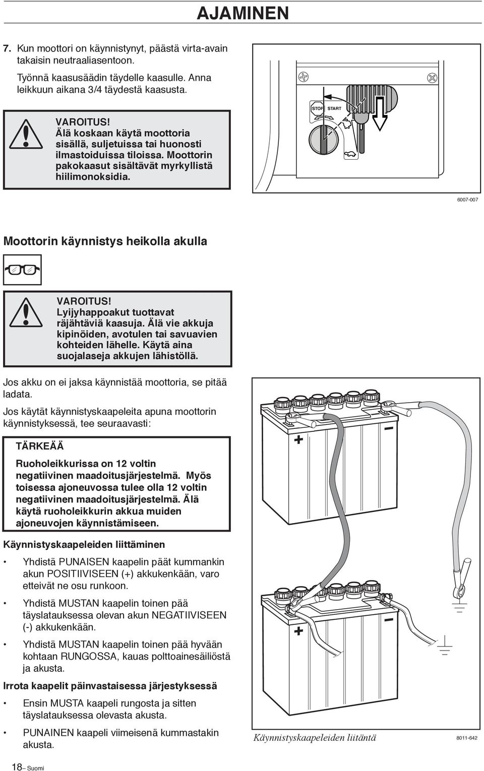 STOP START 6007-007 Moottorin käynnistys heikolla akulla VAROITUS! Lyijyhappoakut tuottavat räjähtäviä kaasuja. Älä vie akkuja kipinöiden, avotulen tai savuavien kohteiden lähelle.