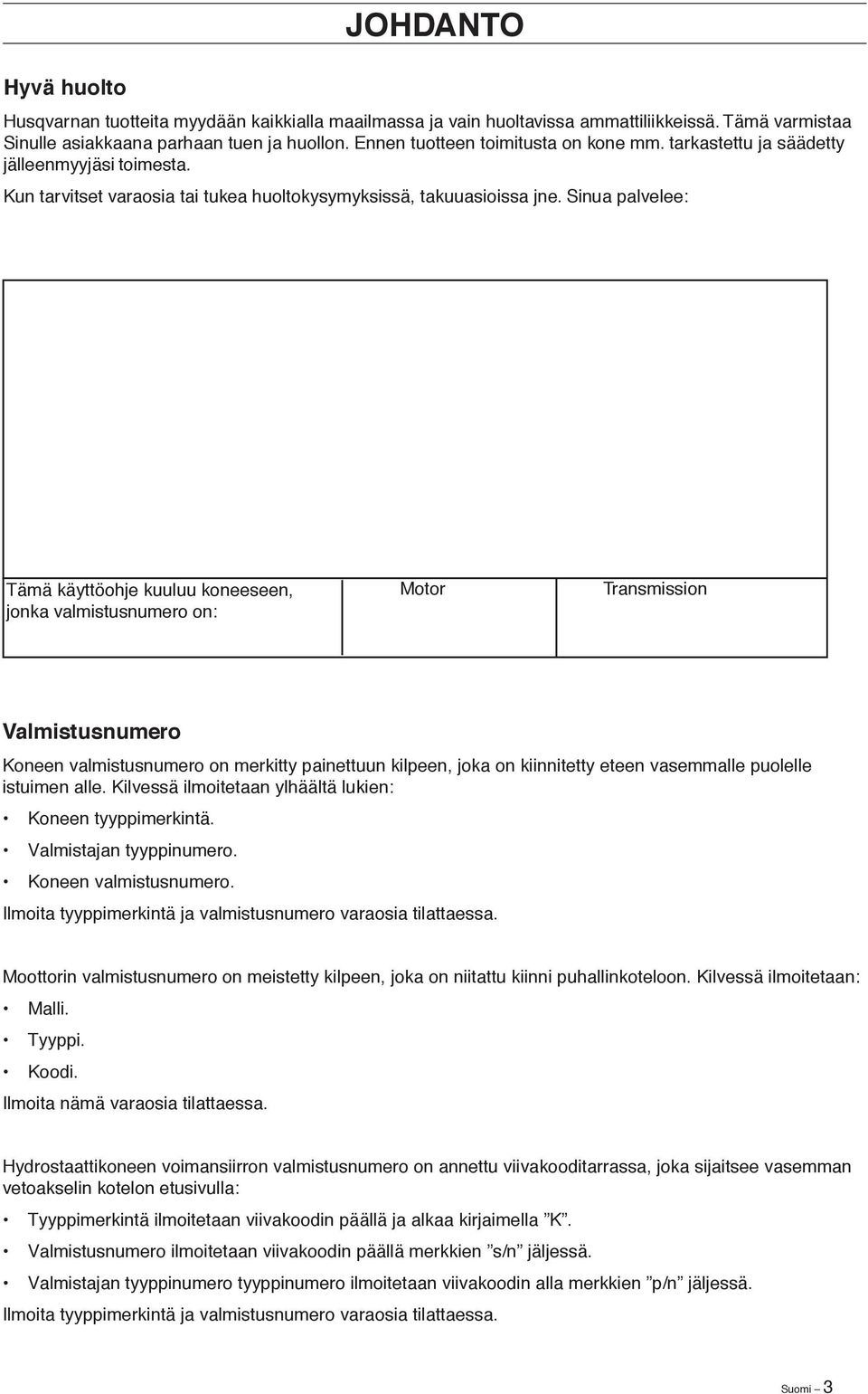 Sinua palvelee: Tämä käyttöohje kuuluu koneeseen, jonka valmistusnumero on: Motor Transmission Valmistusnumero Koneen valmistusnumero on merkitty painettuun kilpeen, joka on kiinnitetty eteen