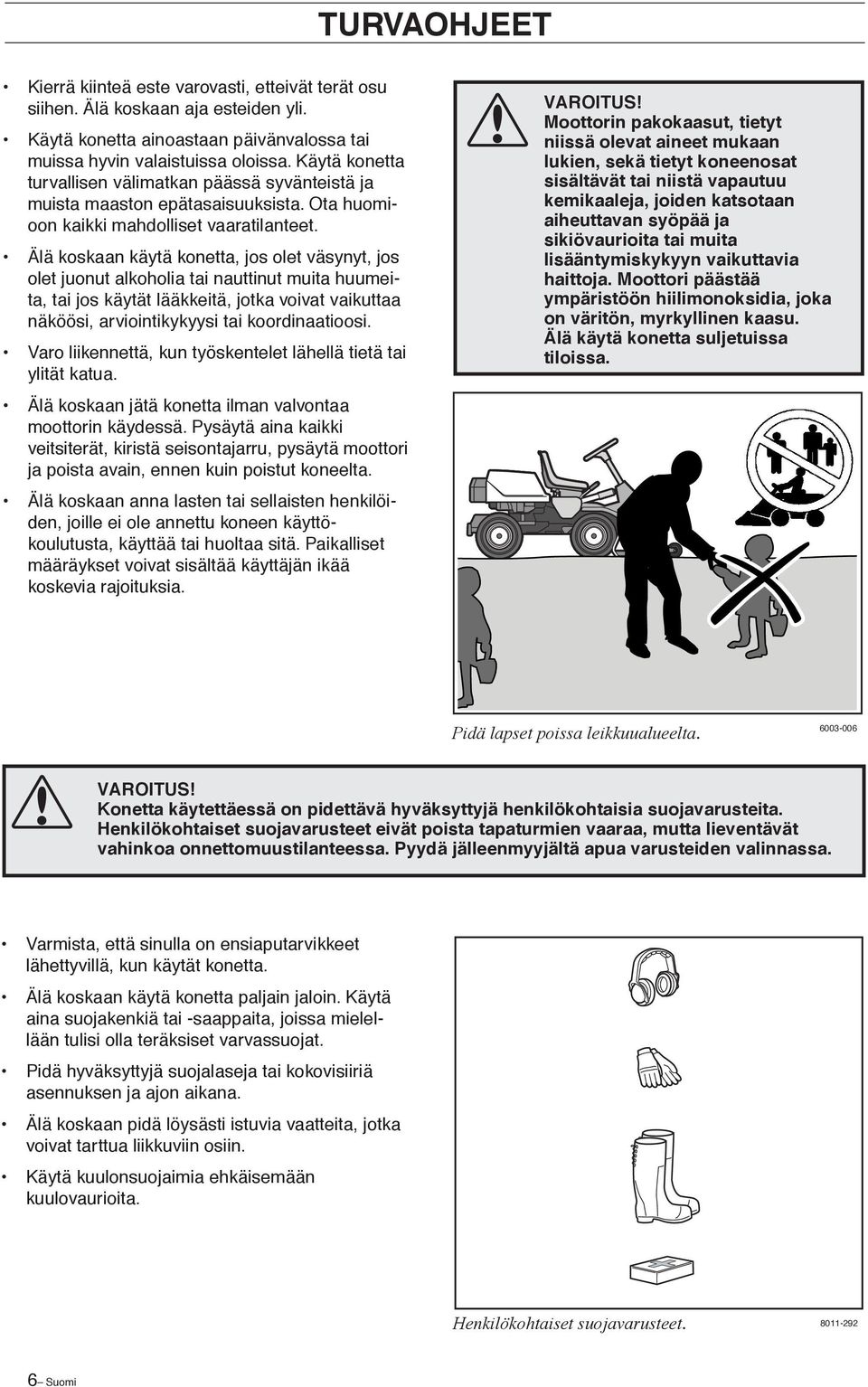 Älä koskaan käytä konetta, jos olet väsynyt, jos olet juonut alkoholia tai nauttinut muita huumeita, tai jos käytät lääkkeitä, jotka voivat vaikuttaa näköösi, arviointikykyysi tai koordinaatioosi.