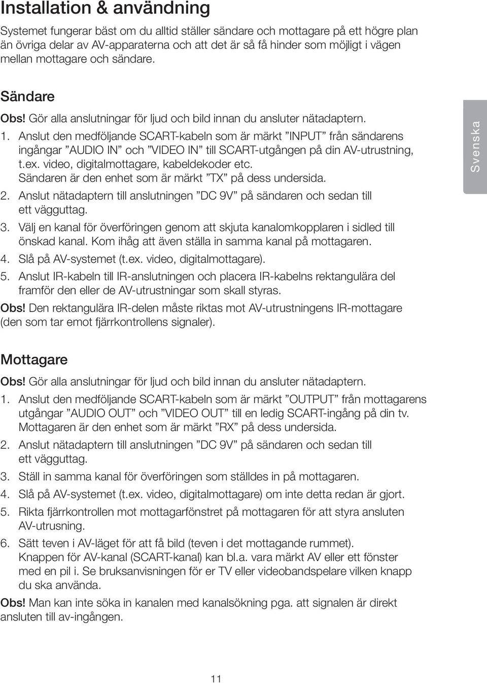 Anslut den medföljande SCAT-kabeln som är märkt INPUT från sändarens ingångar och till SCAT-utgången på din AV-utrustning, t.ex. video, digitalmottagare, kabeldekoder etc.