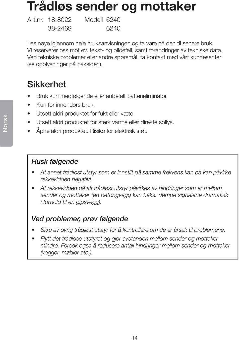 Norsk Sikkerhet Bruk kun medfølgende eller anbefalt batterieliminator. Kun for innendørs bruk. Utsett aldri produktet for fukt eller væte. Utsett aldri produktet for sterk varme eller direkte sollys.
