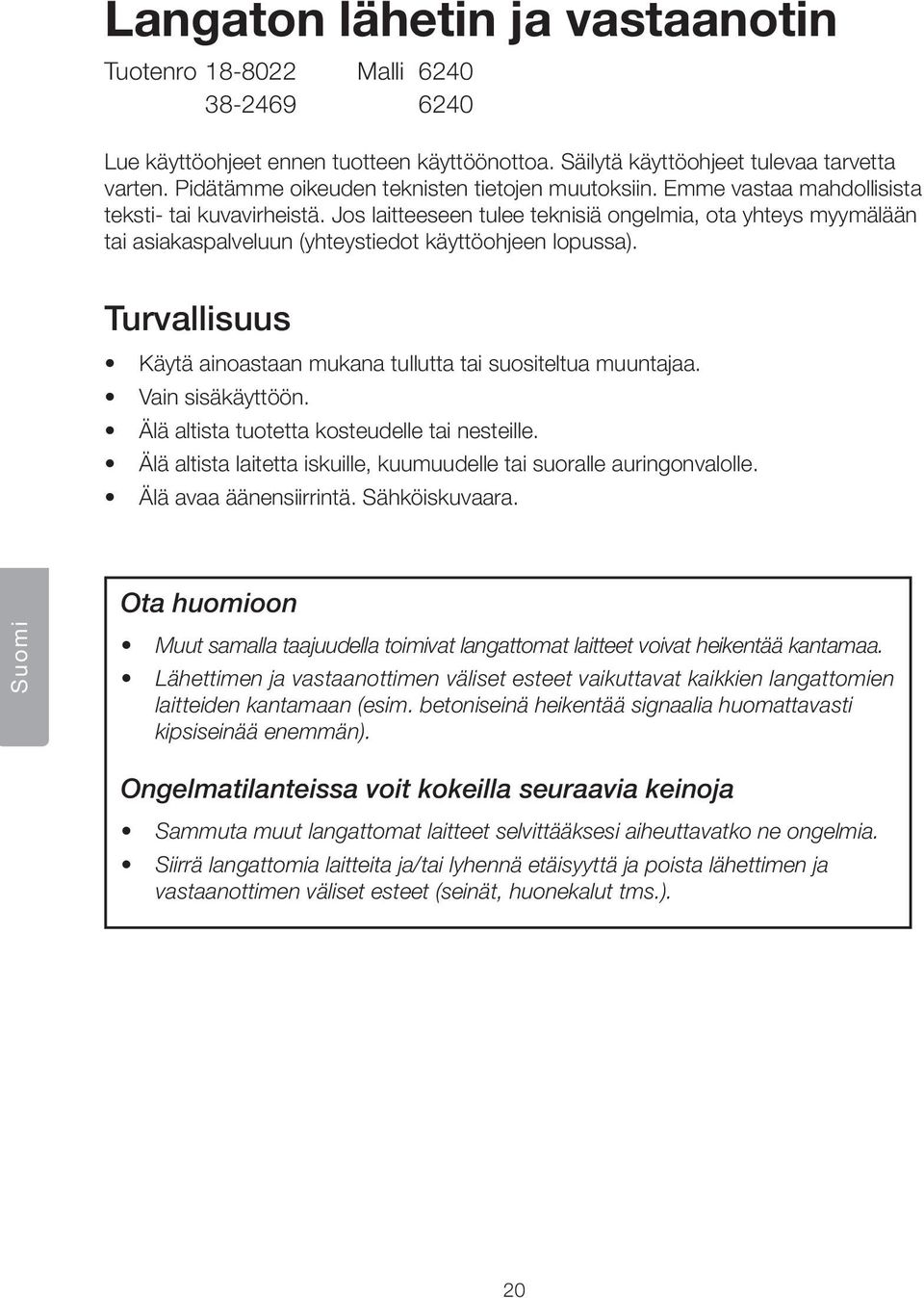 Jos laitteeseen tulee teknisiä ongelmia, ota yhteys myymälään tai asiakaspalveluun (yhteystiedot käyttöohjeen lopussa). Turvallisuus Käytä ainoastaan mukana tullutta tai suositeltua muuntajaa.