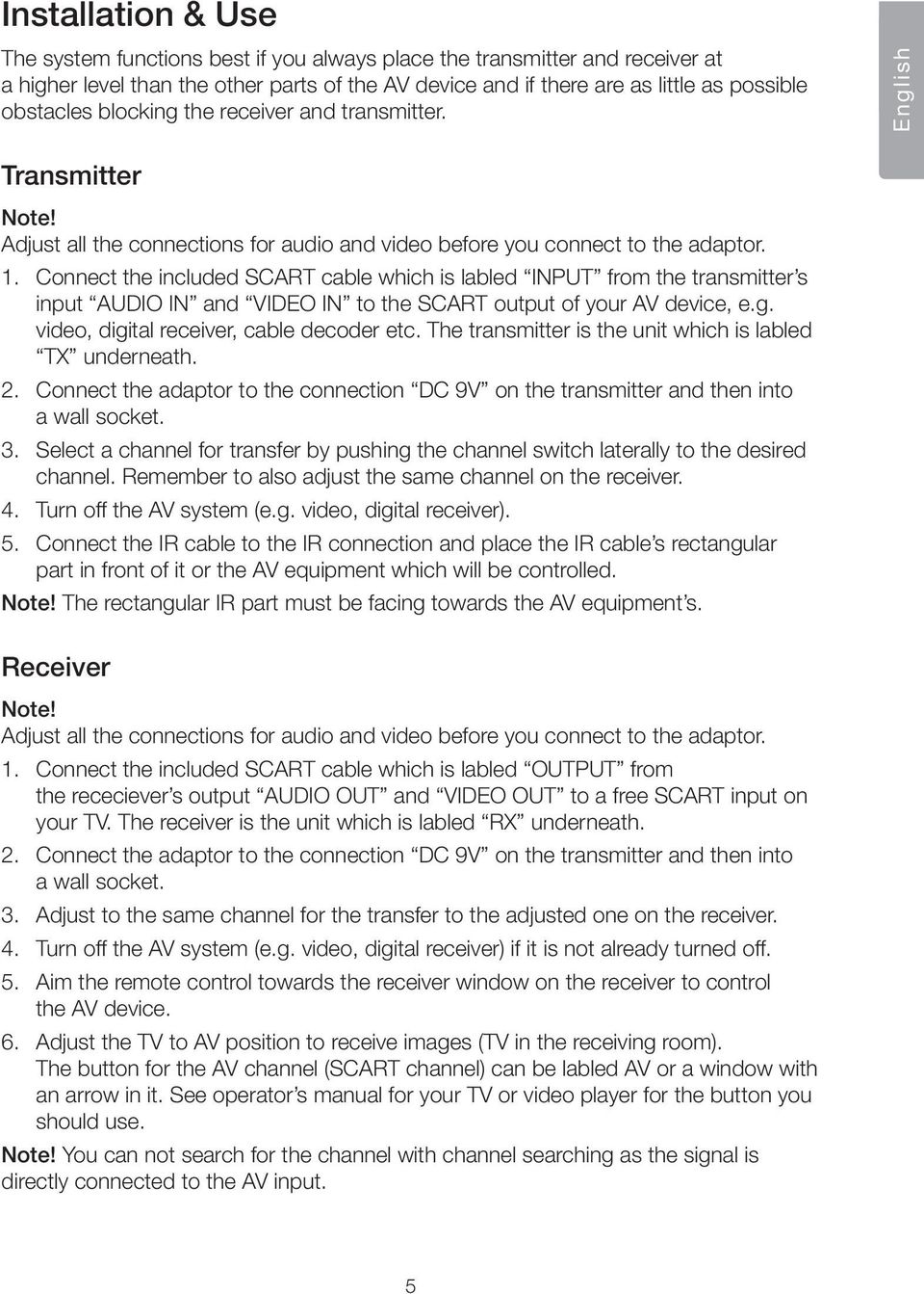 Connect the included SCAT cable which is labled INPUT from the transmitter s input and to the SCAT output of your AV device, e.g. video, digital receiver, cable decoder etc.