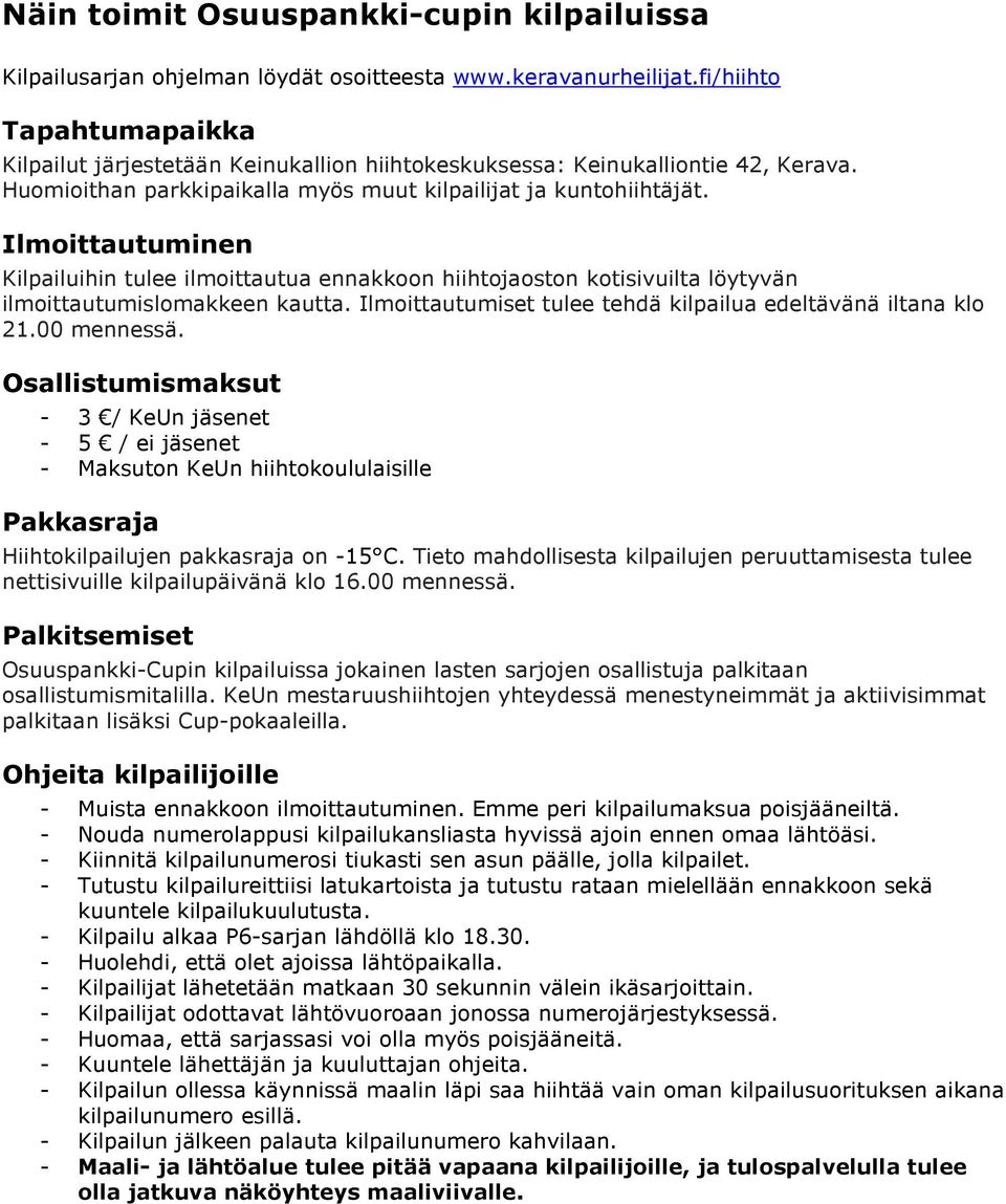 Ilmoittautuminen Kilpailuihin tulee ilmoittautua ennakkoon hiihtojaoston kotisivuilta löytyvän ilmoittautumislomakkeen kautta. Ilmoittautumiset tulee tehdä kilpailua edeltävänä iltana klo 21.