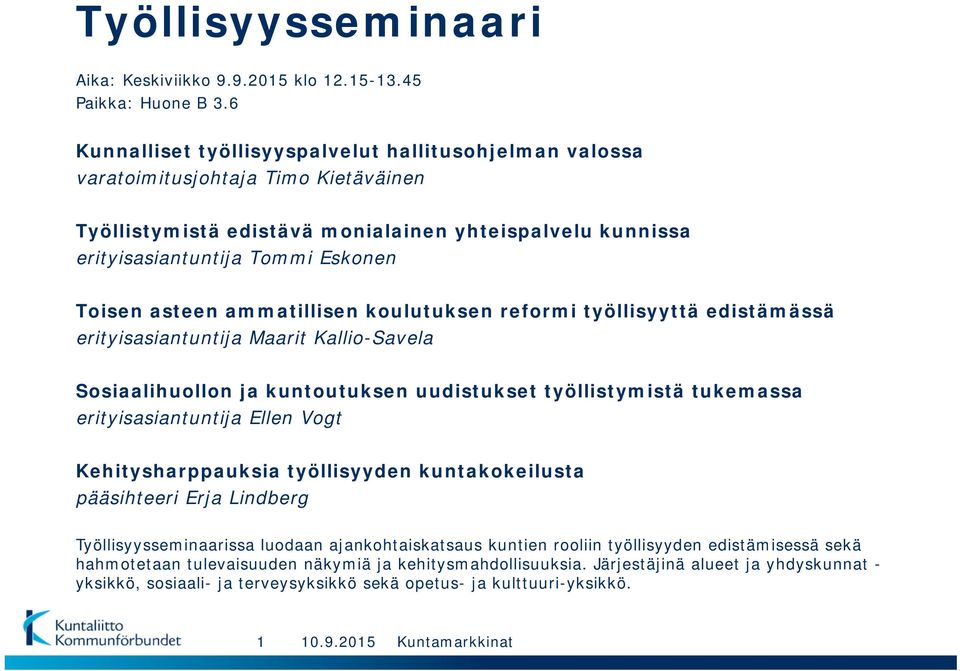 asteen ammatillisen koulutuksen reformi työllisyyttä edistämässä erityisasiantuntija Maarit Kallio-Savela Sosiaalihuollon ja kuntoutuksen uudistukset työllistymistä tukemassa erityisasiantuntija