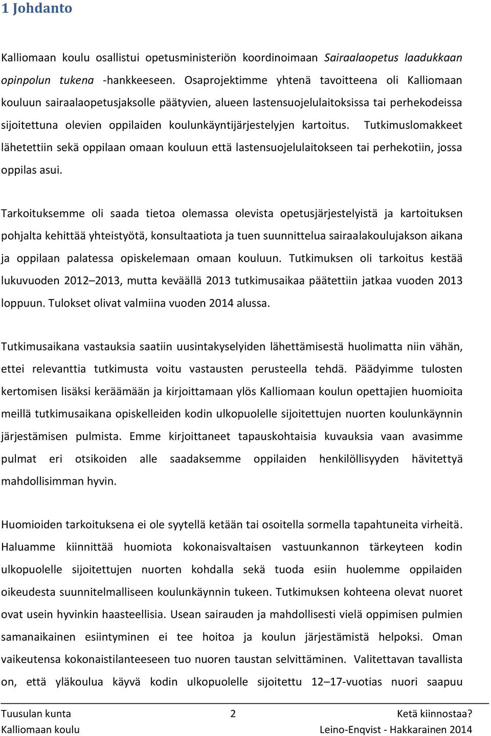 kartoitus. Tutkimuslomakkeet lähetettiin sekä oppilaan omaan kouluun että lastensuojelulaitokseen tai perhekotiin, jossa oppilas asui.