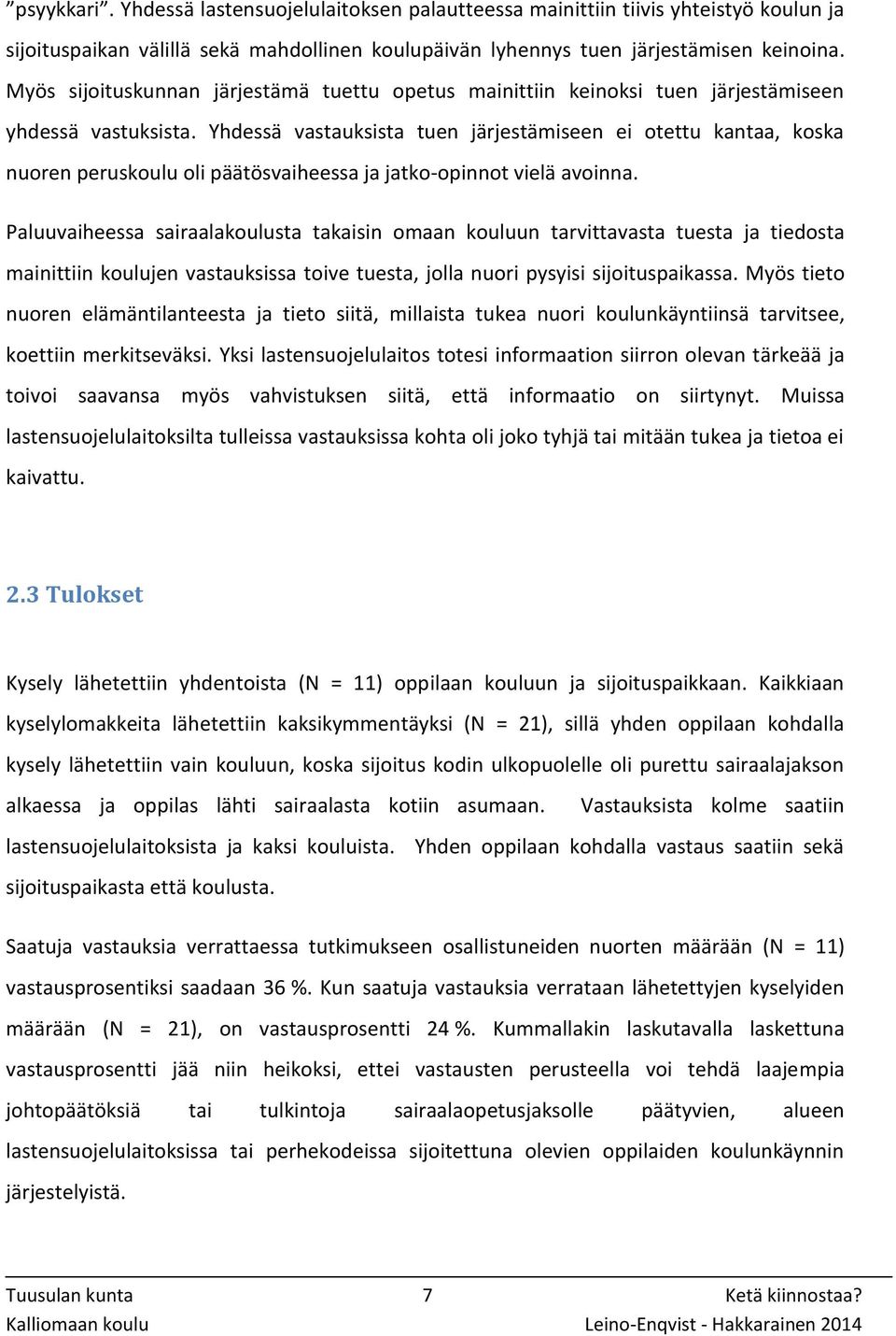 Yhdessä vastauksista tuen järjestämiseen ei otettu kantaa, koska nuoren peruskoulu oli päätösvaiheessa ja jatko-opinnot vielä avoinna.