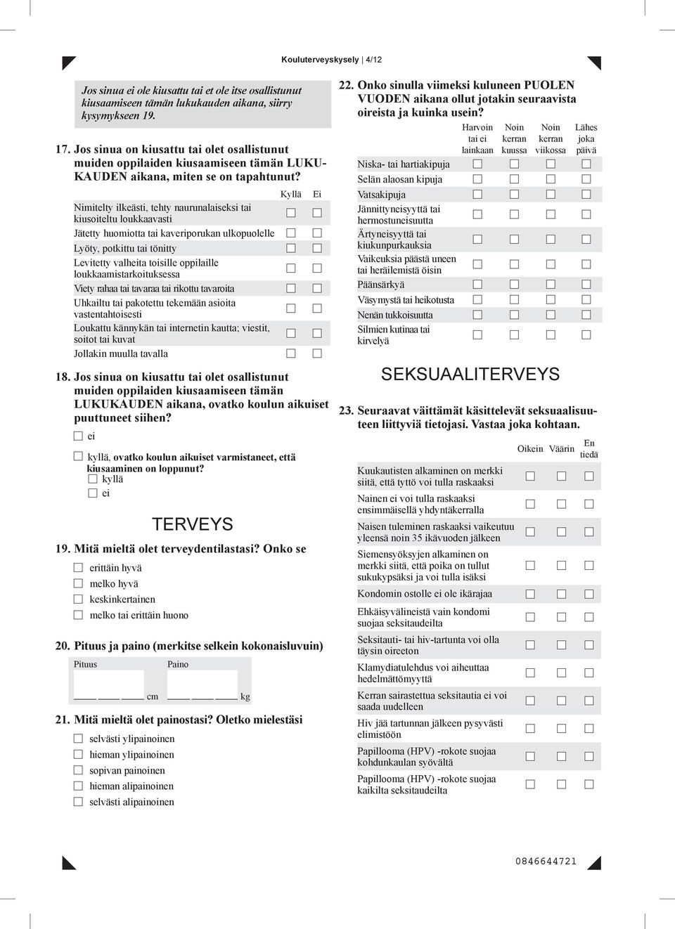 Nimitelty ilkeästi, tehty naurunalaiseksi tai kiusoiteltu loukkaavasti Jätetty huomiotta tai kaveriporukan ulkopuolelle Lyöty, potkittu tai tönitty Levitetty valhta toisille oppilaille