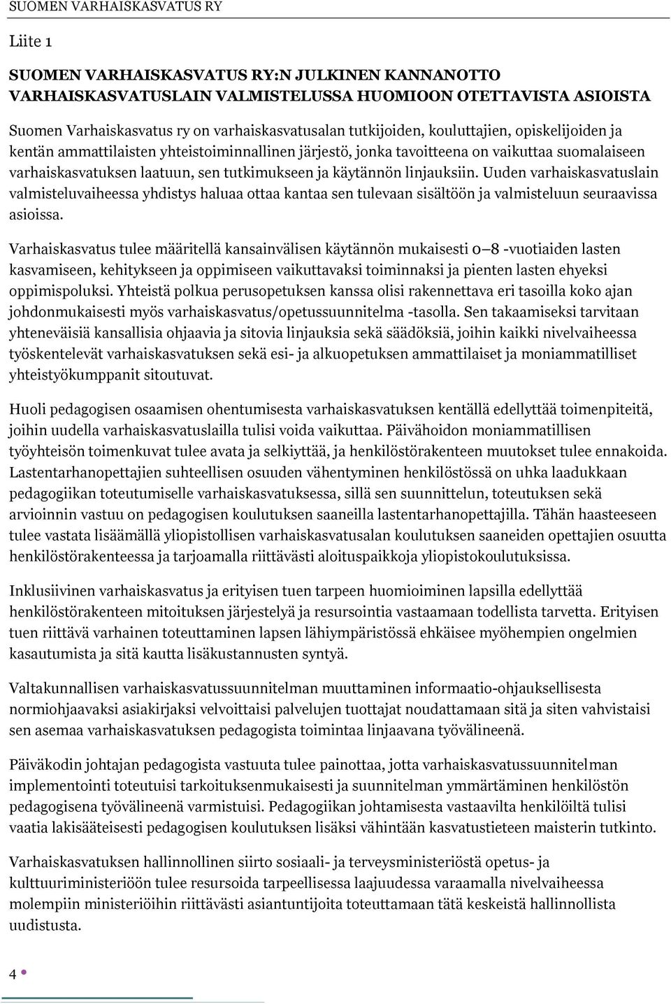 Uuden varhaiskasvatuslain valmisteluvaiheessa yhdistys haluaa ottaa kantaa sen tulevaan sisältöön ja valmisteluun seuraavissa asioissa.