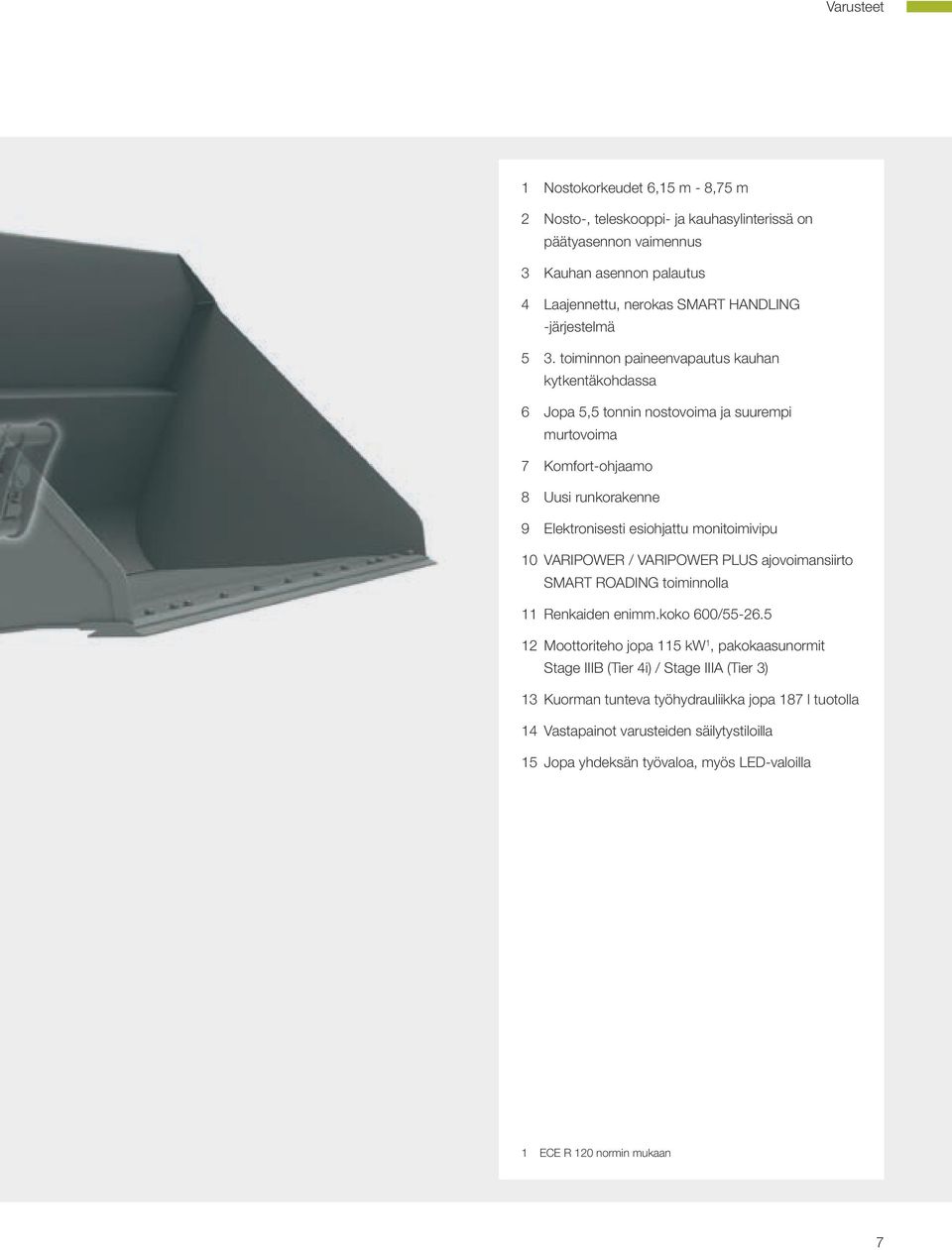 toiminnon paineenvapautus kauhan kytkentäkohdassa 6 Jopa 5,5 tonnin nostovoima ja suurempi murtovoima 7 Komfort-ohjaamo 8 Uusi runkorakenne 9 Elektronisesti esiohjattu monitoimivipu 10