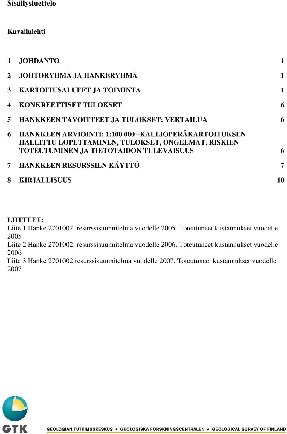 HANKKEEN RESURSSIEN KÄYTTÖ 7 8 KIRJALLISUUS 10 LIITTEET: Liite 1 Hanke 2701002, resurssisuunnitelma vuodelle 2005.