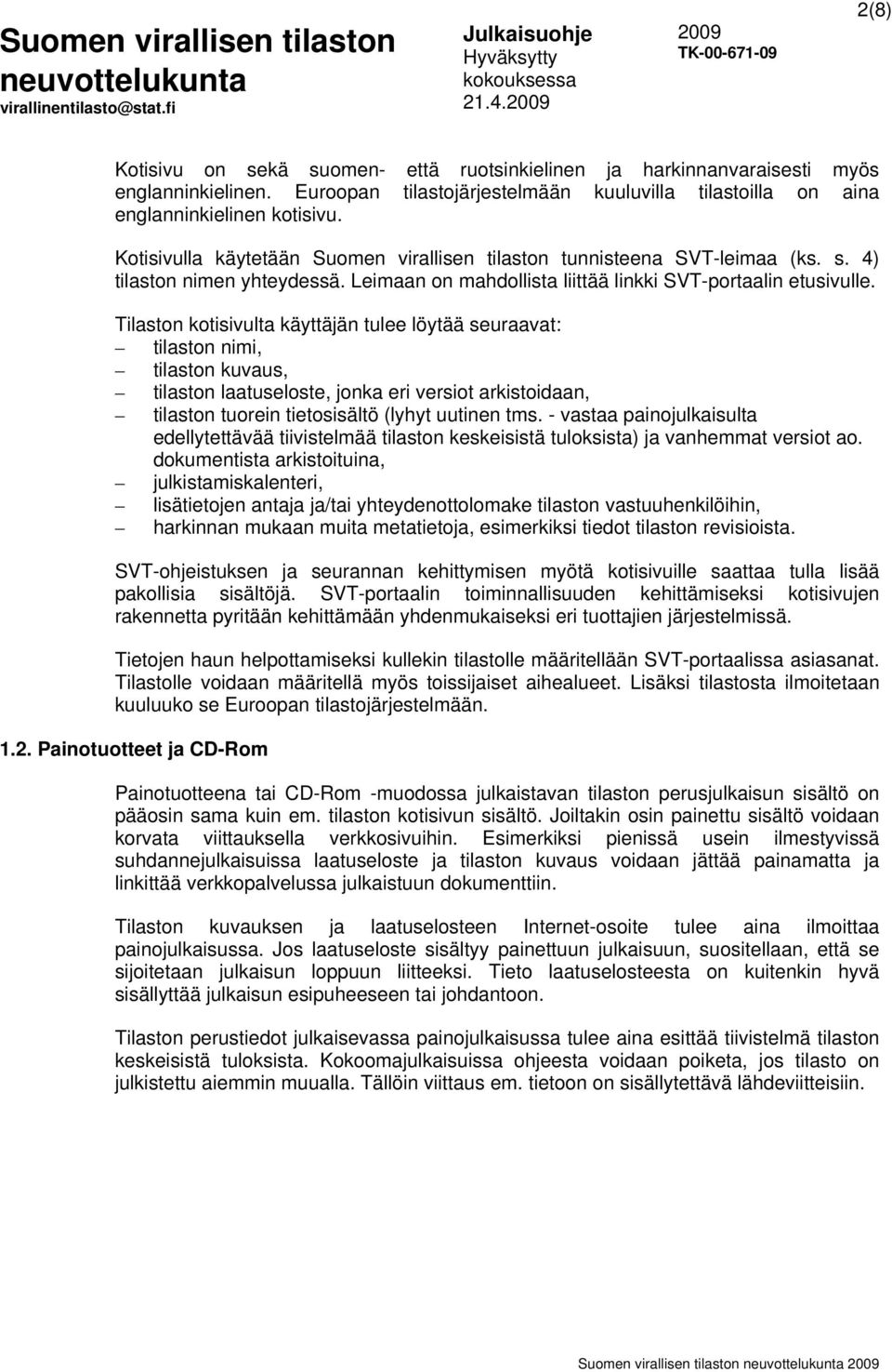 Tilaston kotisivulta käyttäjän tulee löytää seuraavat: tilaston nimi, tilaston kuvaus, tilaston laatuseloste, jonka eri versiot arkistoidaan, tilaston tuorein tietosisältö (lyhyt uutinen tms.