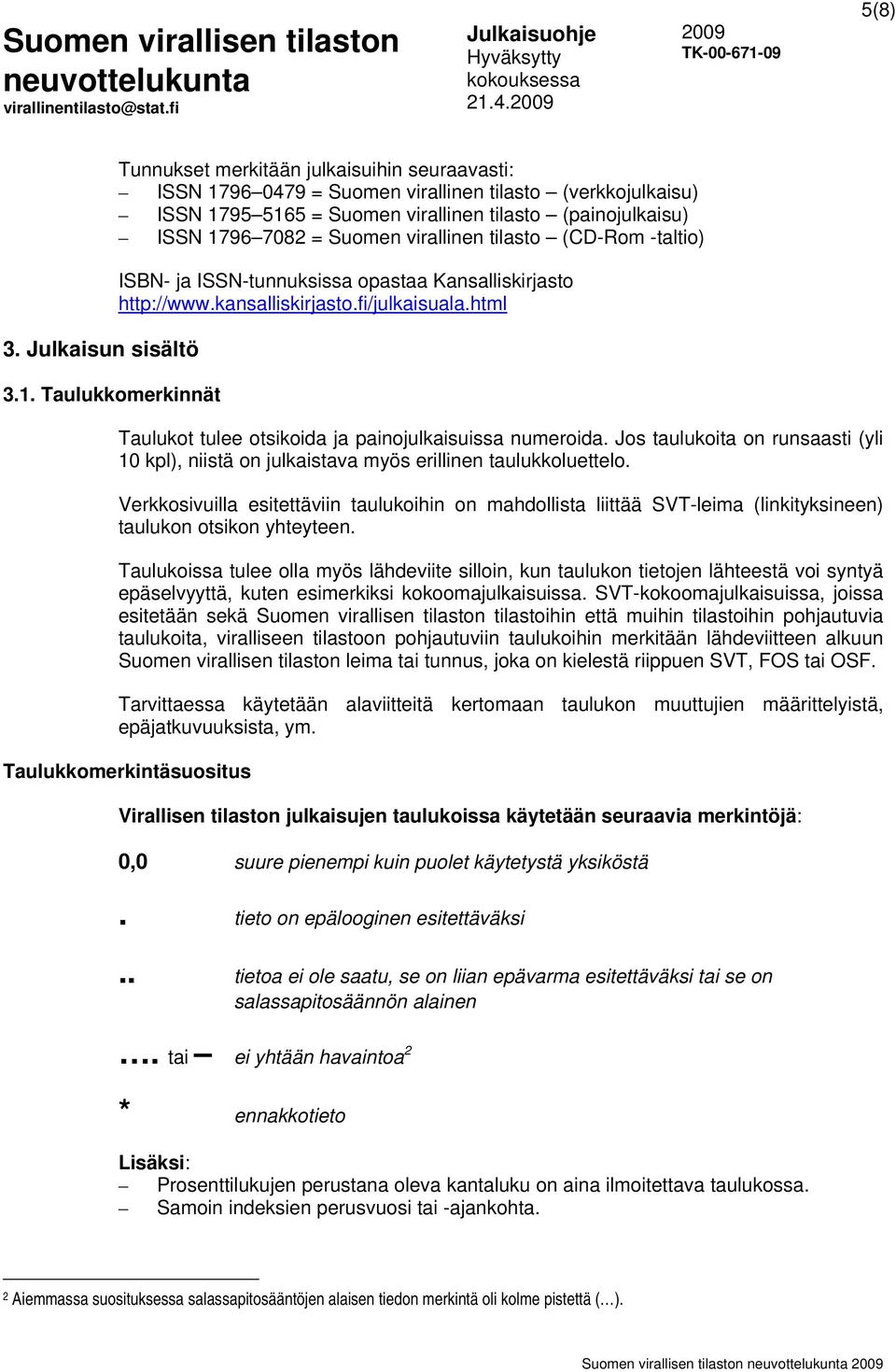 Suomen virallinen tilasto (CD-Rom -taltio) ISBN- ja ISSN-tunnuksissa opastaa Kansalliskirjasto http://www.kansalliskirjasto.fi/julkaisuala.html Taulukot tulee otsikoida ja painojulkaisuissa numeroida.